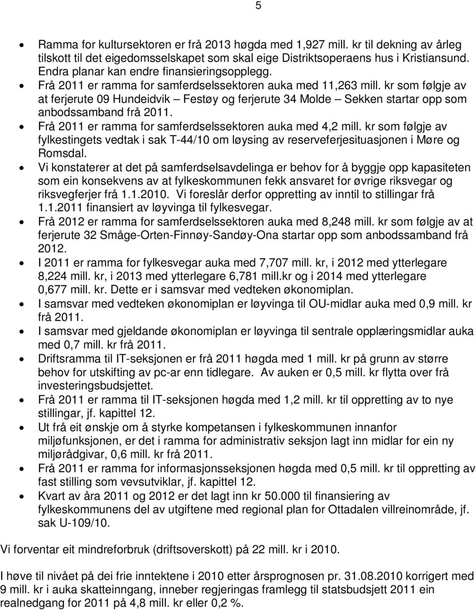 kr som følgje av at ferjerute 09 Hundeidvik Festøy og ferjerute 34 Molde Sekken startar opp som anbodssamband frå 2011. Frå 2011 er ramma for samferdselssektoren auka med 4,2 mill.