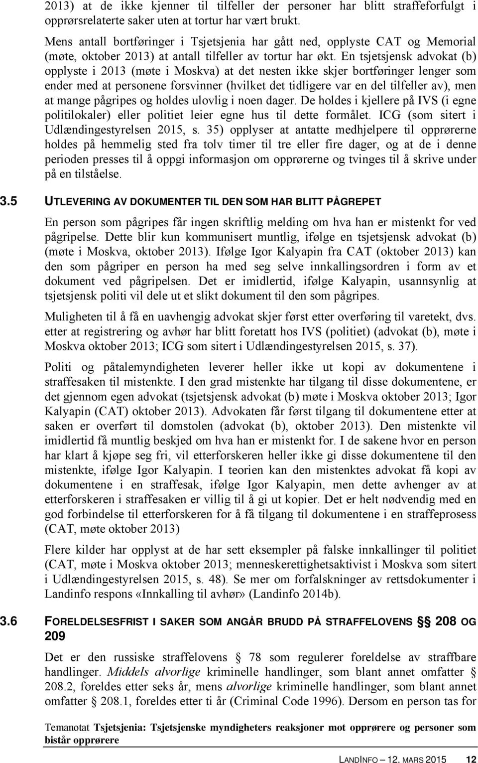 En tsjetsjensk advokat (b) opplyste i 2013 (møte i Moskva) at det nesten ikke skjer bortføringer lenger som ender med at personene forsvinner (hvilket det tidligere var en del tilfeller av), men at