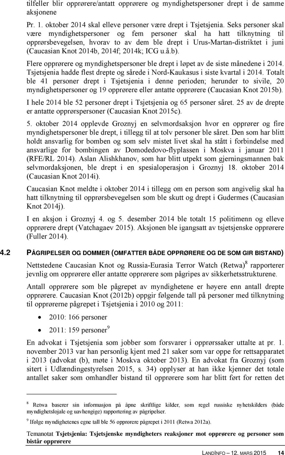 2014k; ICG u.å.b). Flere opprørere og myndighetspersoner ble drept i løpet av de siste månedene i 2014. Tsjetsjenia hadde flest drepte og sårede i Nord-Kaukasus i siste kvartal i 2014.