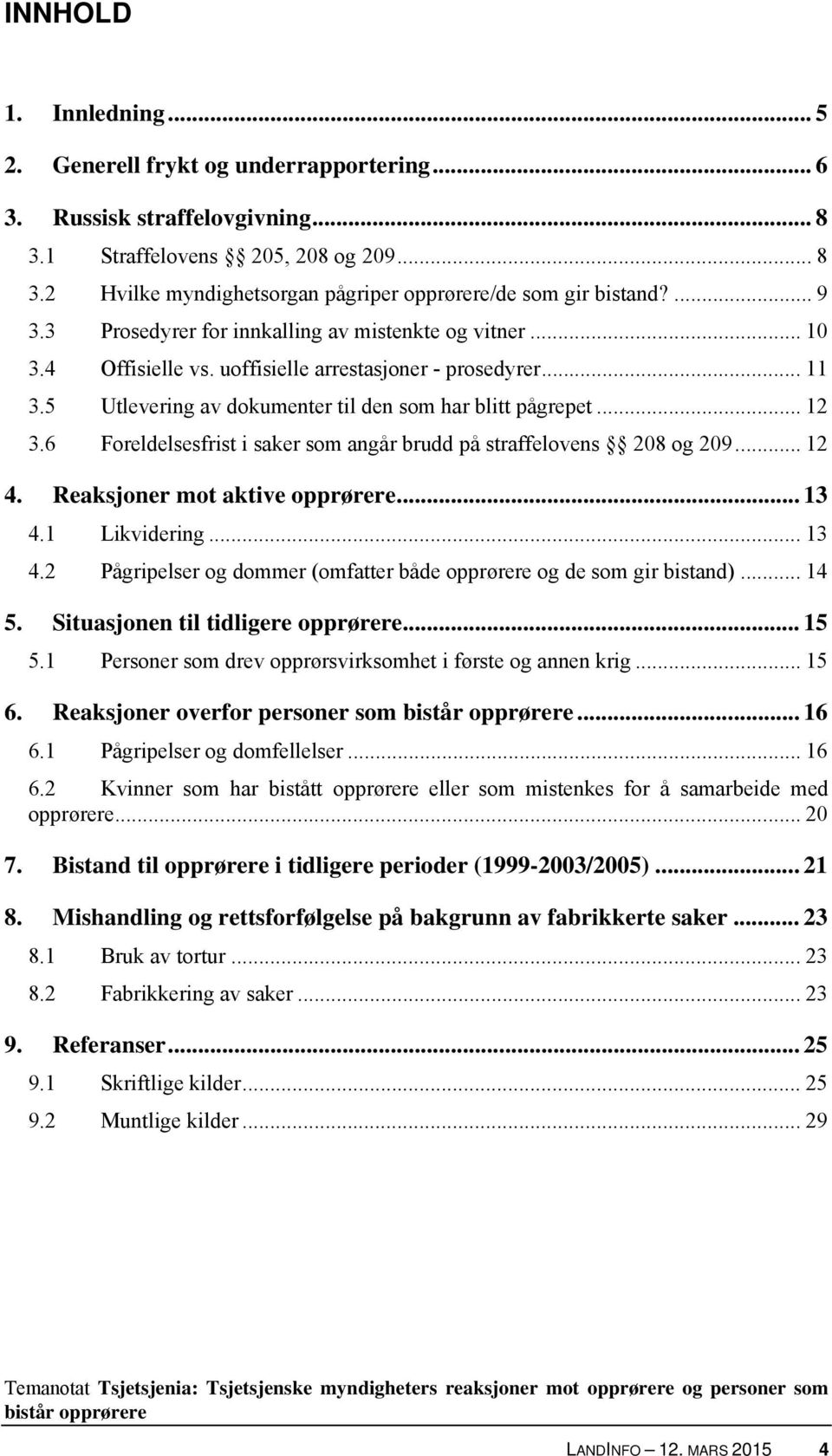 6 Foreldelsesfrist i saker som angår brudd på straffelovens 208 og 209... 12 4. Reaksjoner mot aktive opprørere... 13 4.1 Likvidering... 13 4.2 Pågripelser og dommer (omfatter både opprørere og de som gir bistand).