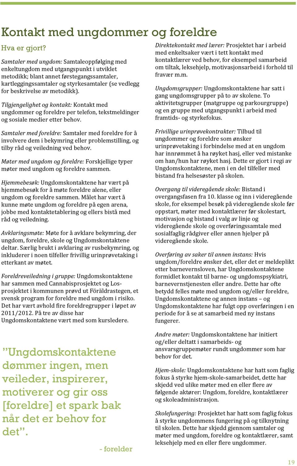 Tilgjengelighetogkontakt:Kontaktmed ungdommerogforeldrepertelefon,tekstmeldinger ogsosialemedieretterbehov.