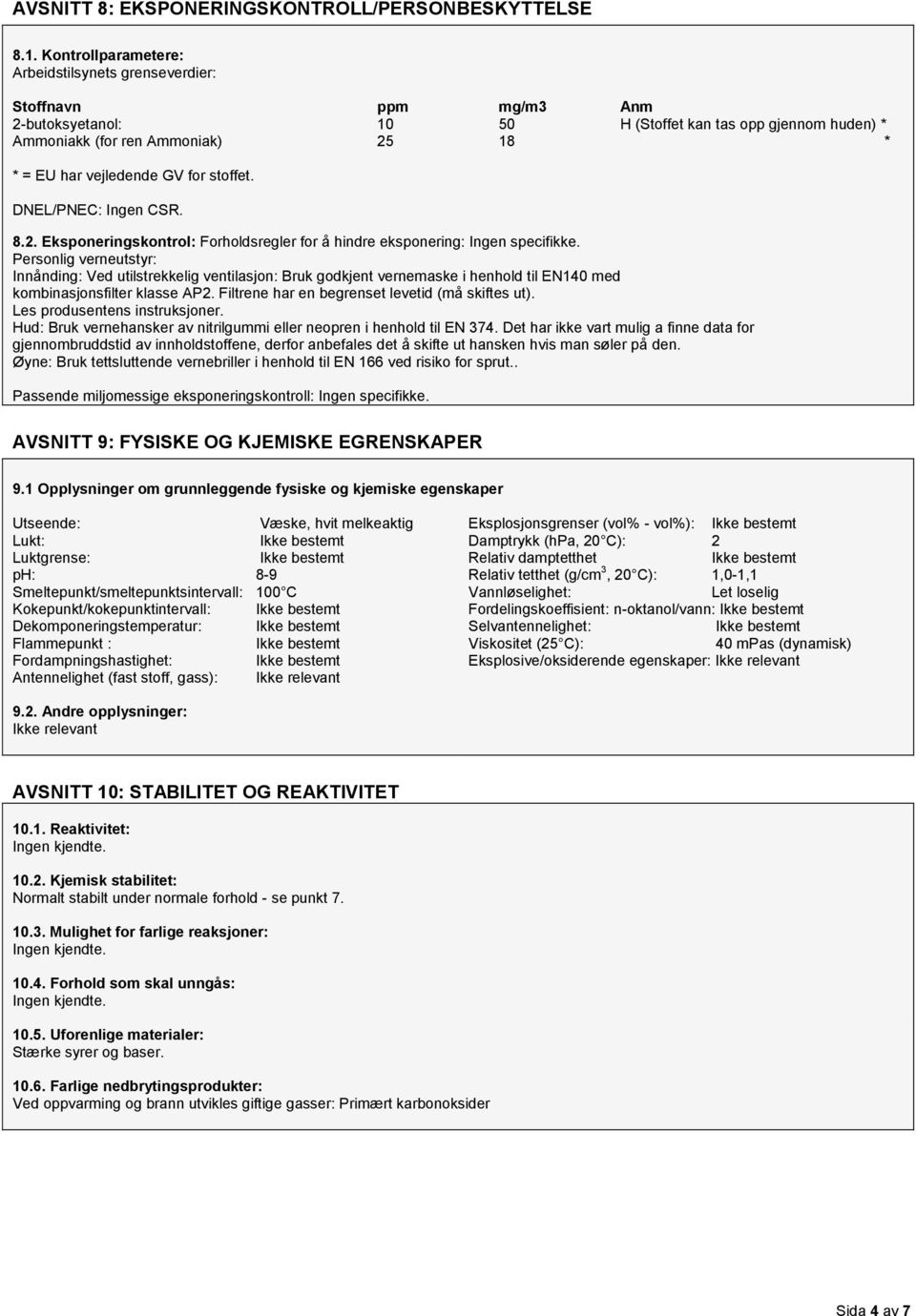 for stoffet. DNEL/PNEC: Ingen CSR. 8.2. Eksponeringskontrol: Forholdsregler for å hindre eksponering: Ingen specifikke.