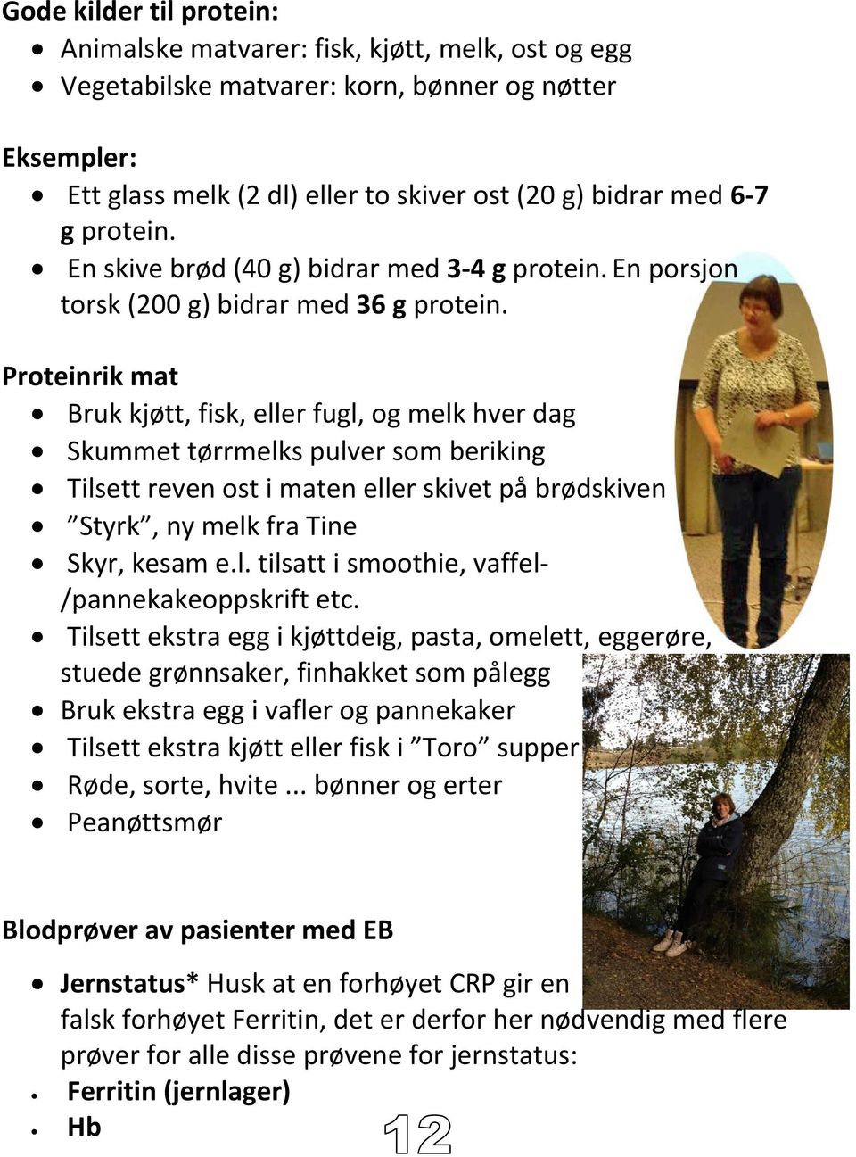 Proteinrik mat Bruk kjøtt, fisk, eller fugl, og melk hver dag Skummet tørrmelks pulver som beriking Tilsett reven ost i maten eller skivet på brødskiven Styrk, ny melk fra Tine Skyr, kesam e.l. tilsatt i smoothie, vaffel /pannekakeoppskrift etc.