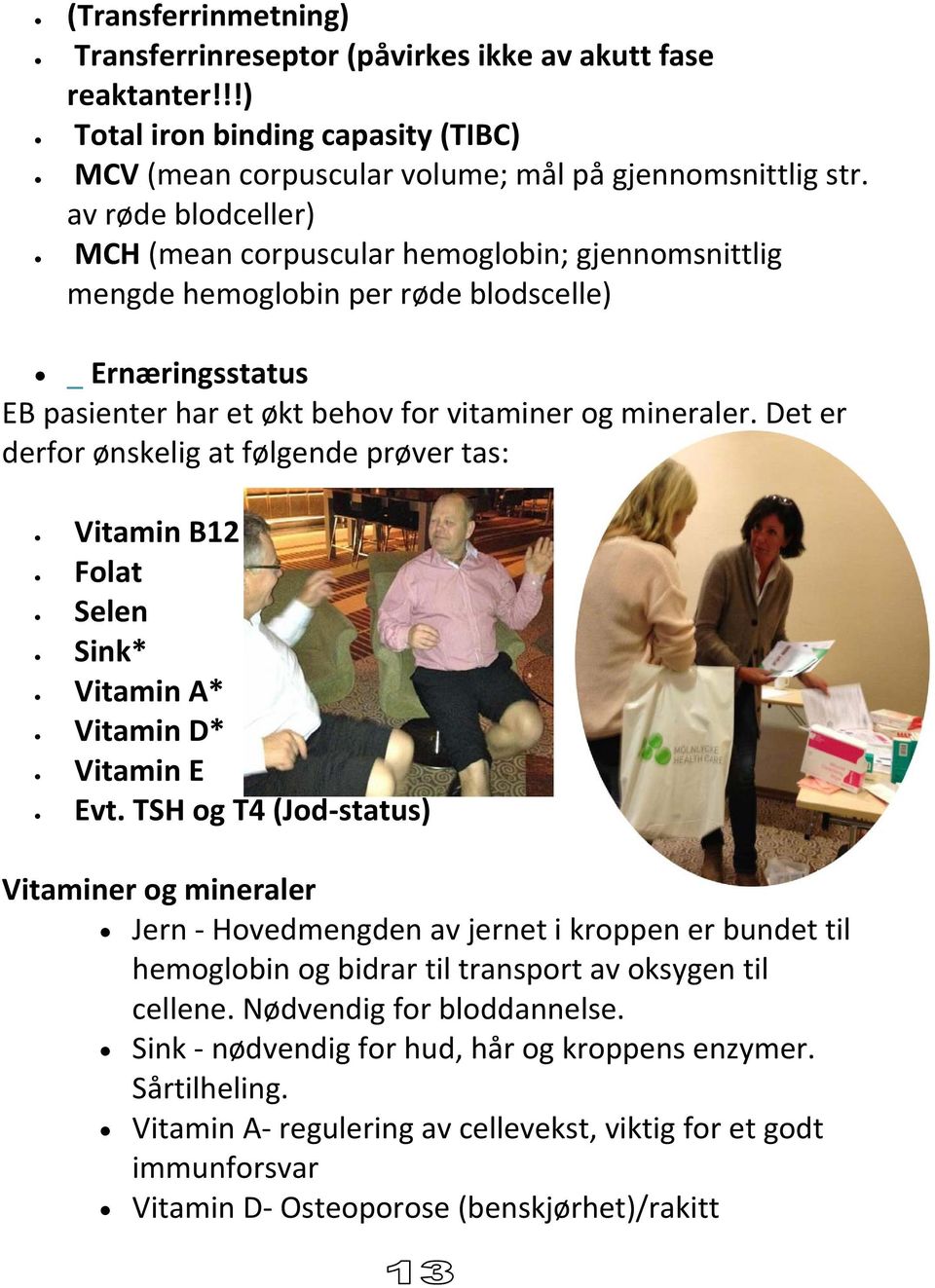 Det er derfor ønskelig at følgende prøver tas: Vitamin B12 Folat Selen Sink* Vitamin A* Vitamin D* Vitamin E Evt.