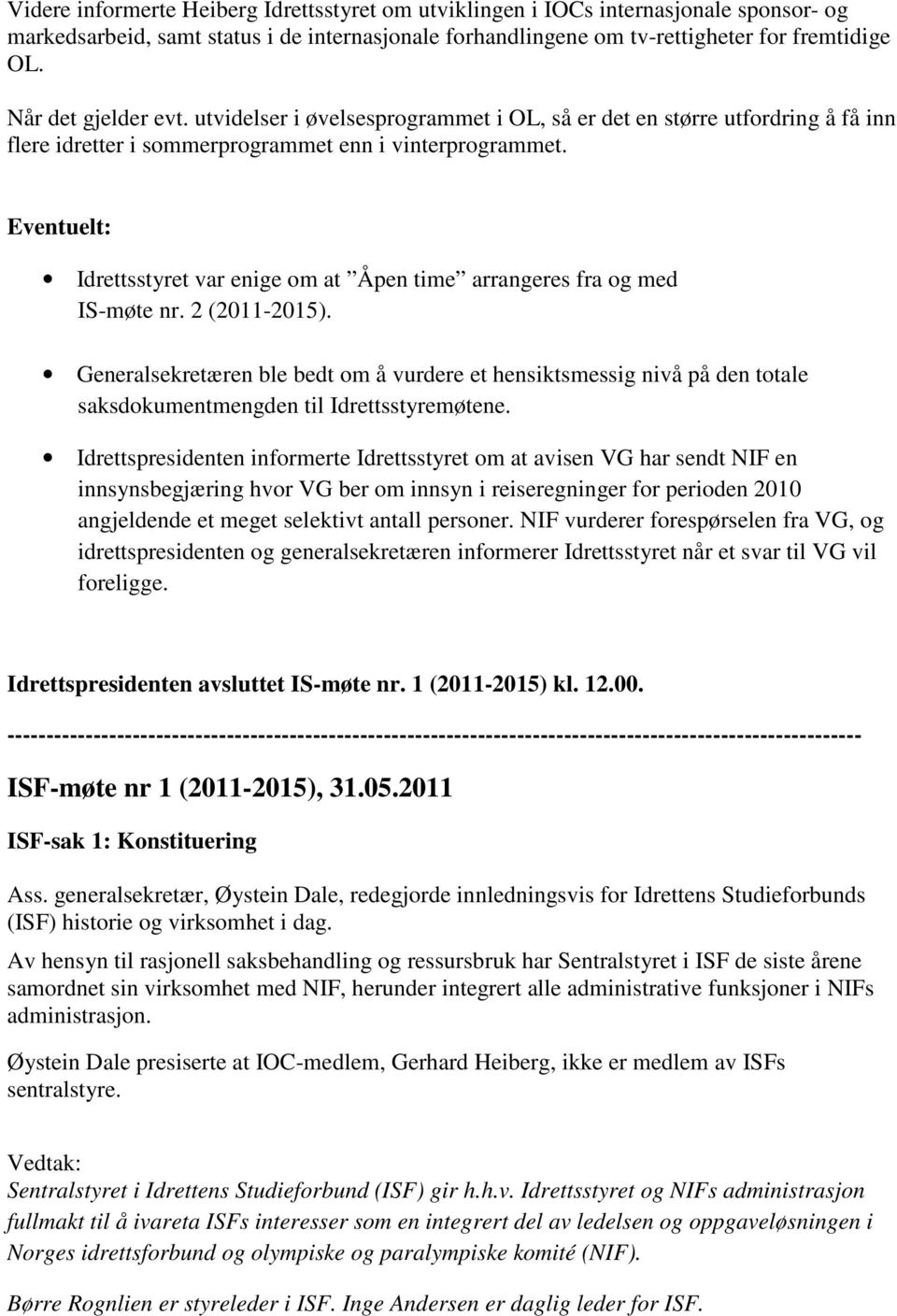 Eventuelt: Idrettsstyret var enige om at Åpen time arrangeres fra og med IS-møte nr. 2 (2011-2015).