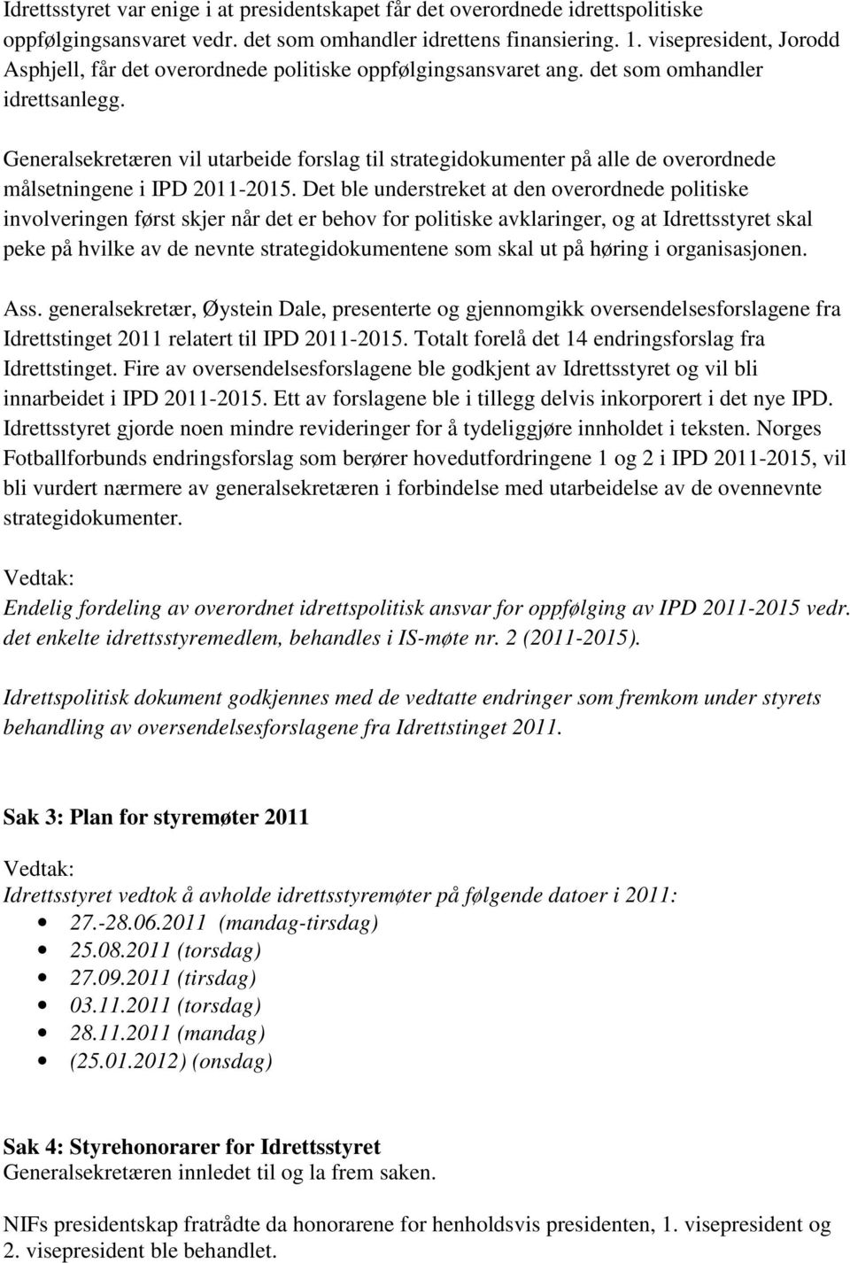 Generalsekretæren vil utarbeide forslag til strategidokumenter på alle de overordnede målsetningene i IPD 2011-2015.