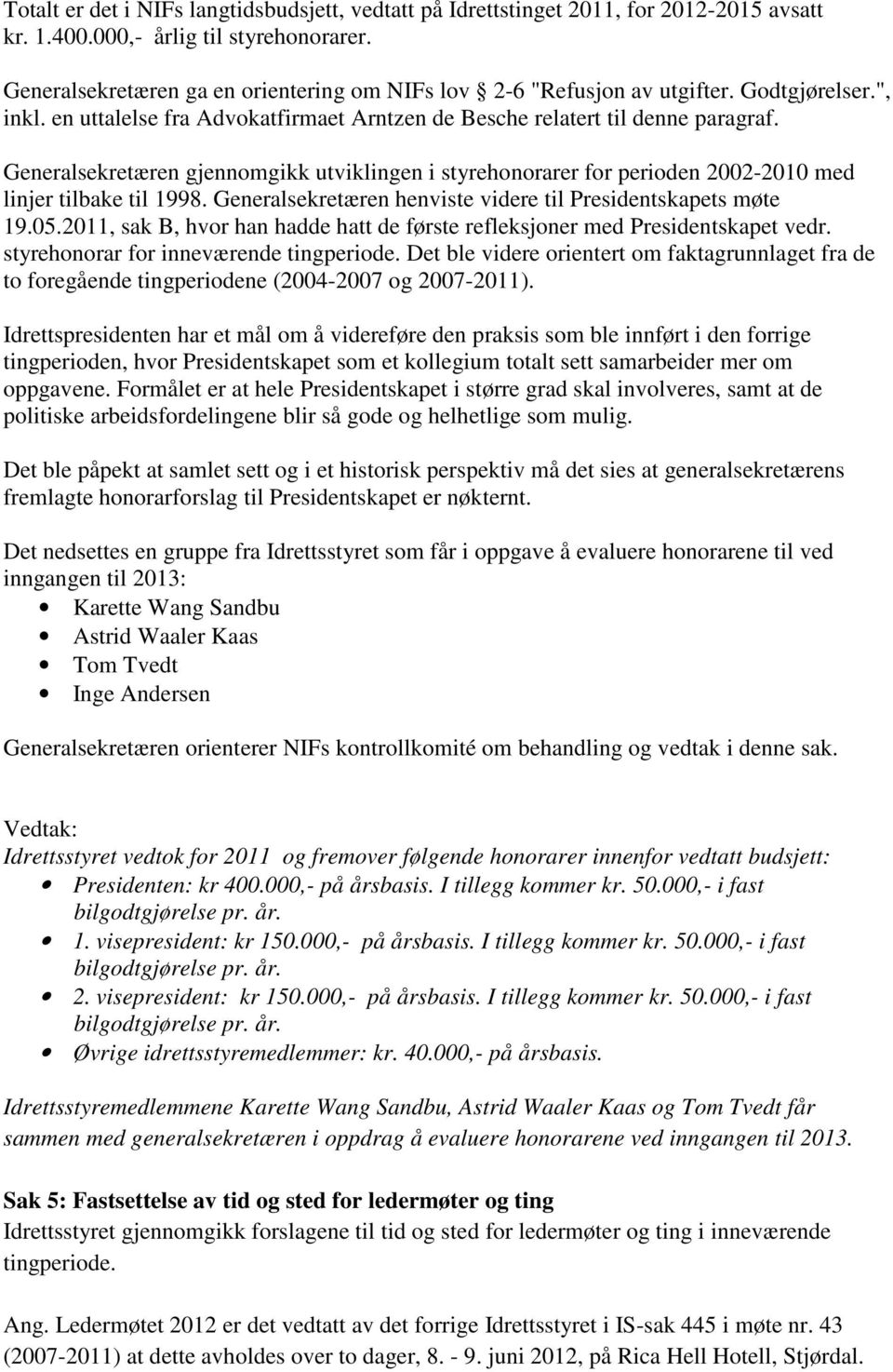 Generalsekretæren gjennomgikk utviklingen i styrehonorarer for perioden 2002-2010 med linjer tilbake til 1998. Generalsekretæren henviste videre til Presidentskapets møte 19.05.