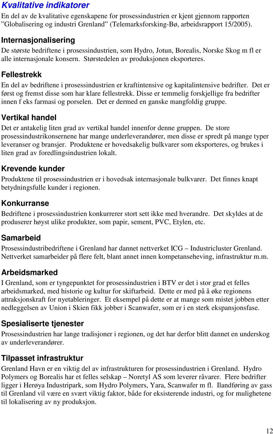 Fellestrekk En del av bedriftene i prosessindustrien er kraftintensive og kapitalintensive bedrifter. Det er først og fremst disse som har klare fellestrekk.