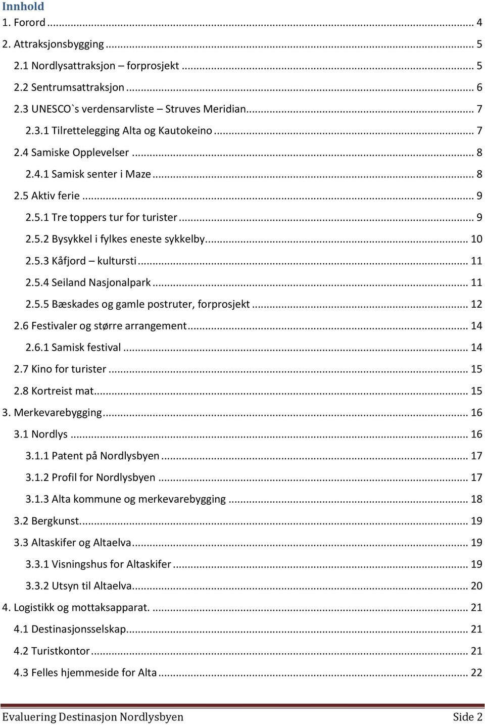 .. 11 2.5.4 Seiland Nasjonalpark... 11 2.5.5 Bæskades og gamle postruter, forprosjekt... 12 2.6 Festivaler og større arrangement... 14 2.6.1 Samisk festival... 14 2.7 Kino for turister... 15 2.