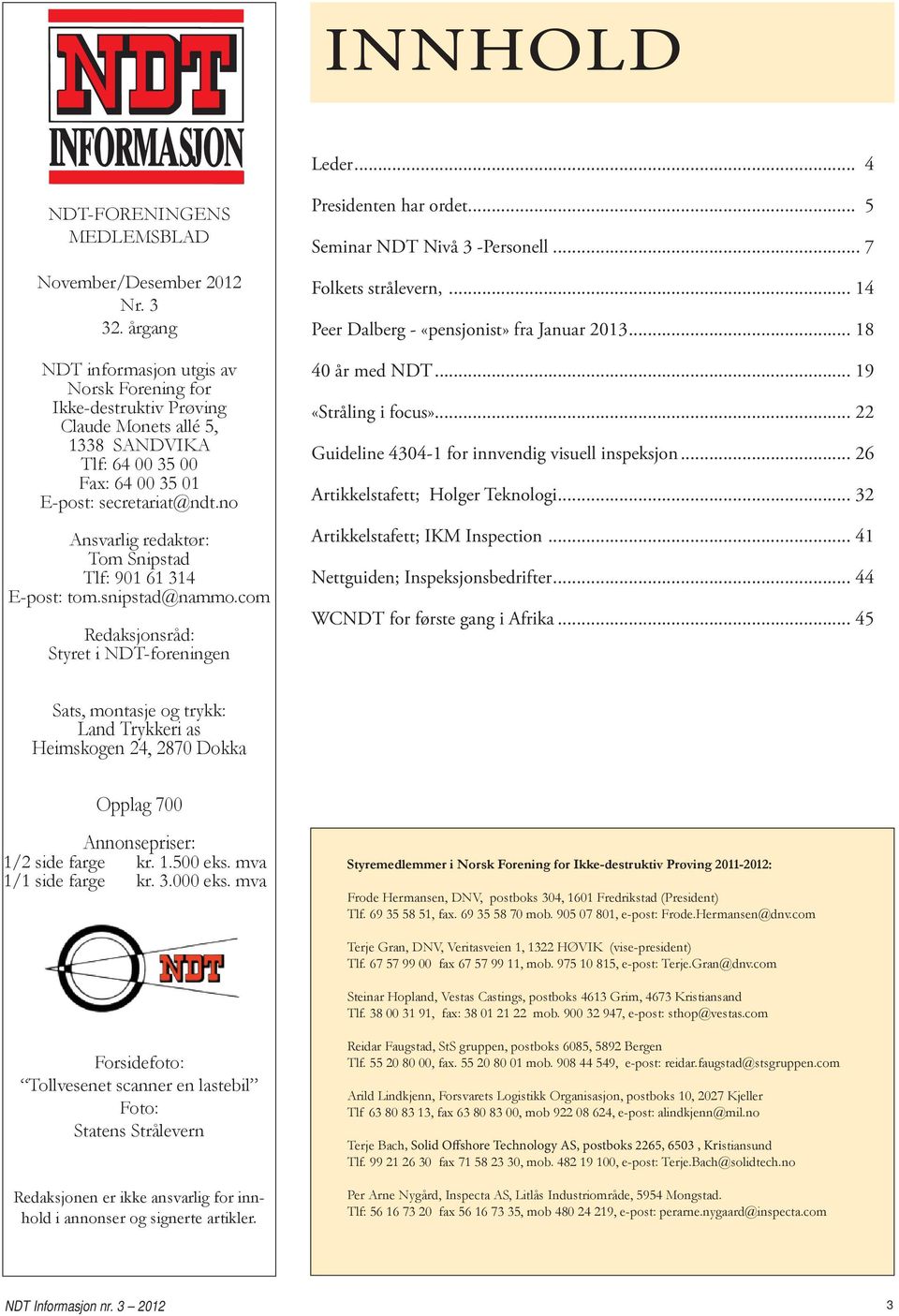 no Ansvarlig redaktør: Tom Snipstad Tlf: 901 61 314 E-post: tom.snipstad@nammo.com Redaksjonsråd: Styret i NDT-foreningen Presidenten har ordet... 5 Seminar NDT Nivå 3 -Personell.