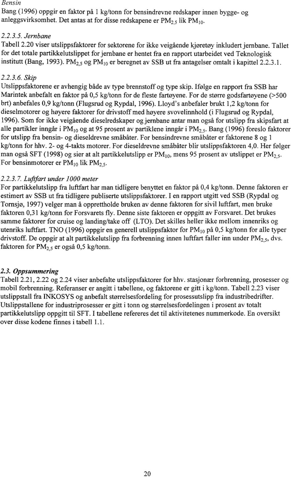 Tallet for det totale partikkelutslippet for jernbane er hentet fra en rapport utarbeidet ved Teknologisk institutt (Bang, 1993). PA4,5 og PK () er beregnet av SSB ut fra antagelser omtalt i kapittel.