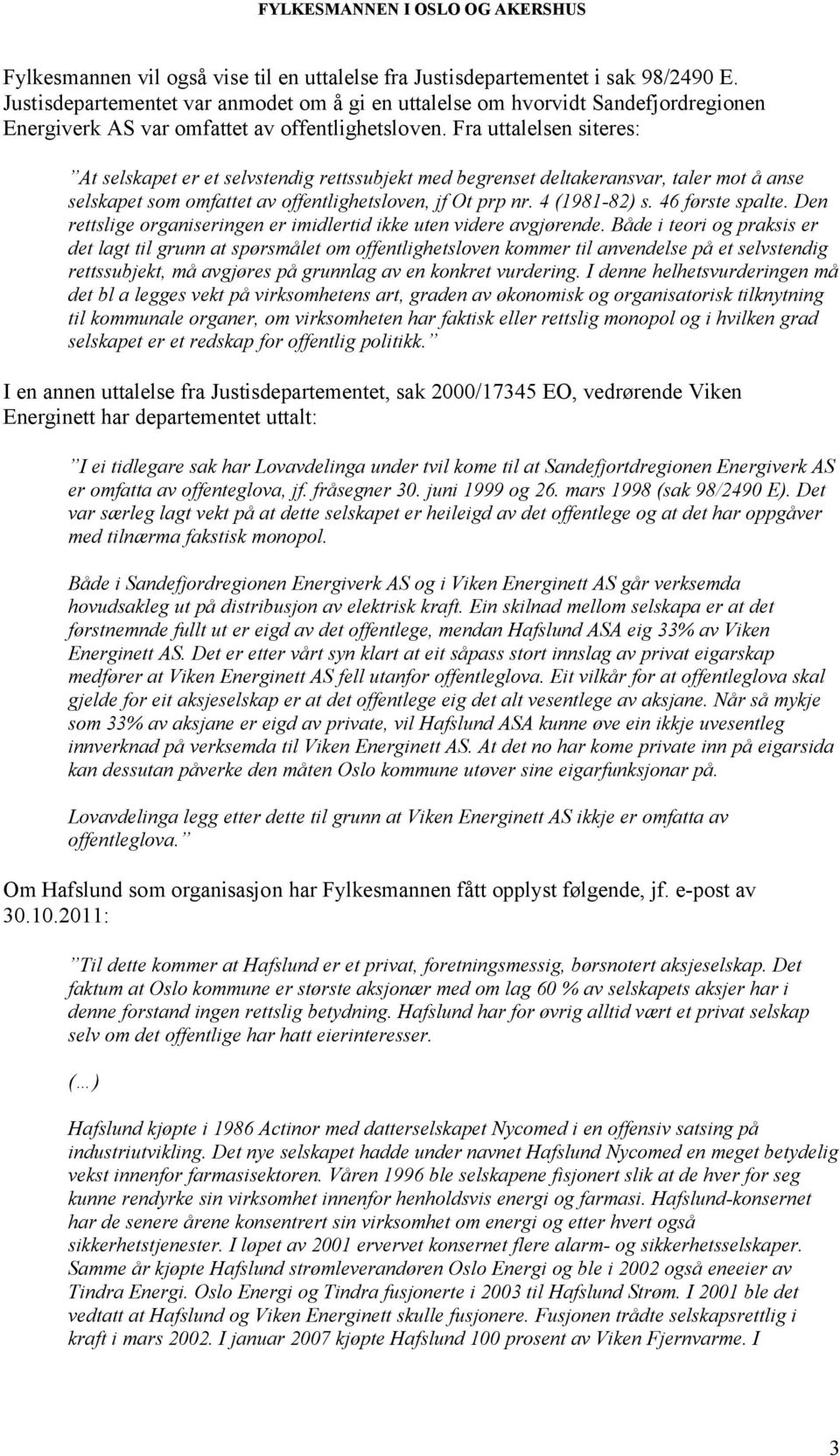 Fra uttalelsen siteres: At selskapet er et selvstendig rettssubjekt med begrenset deltakeransvar, taler mot å anse selskapet som omfattet av offentlighetsloven, jf Ot prp nr. 4 (1981-82) s.