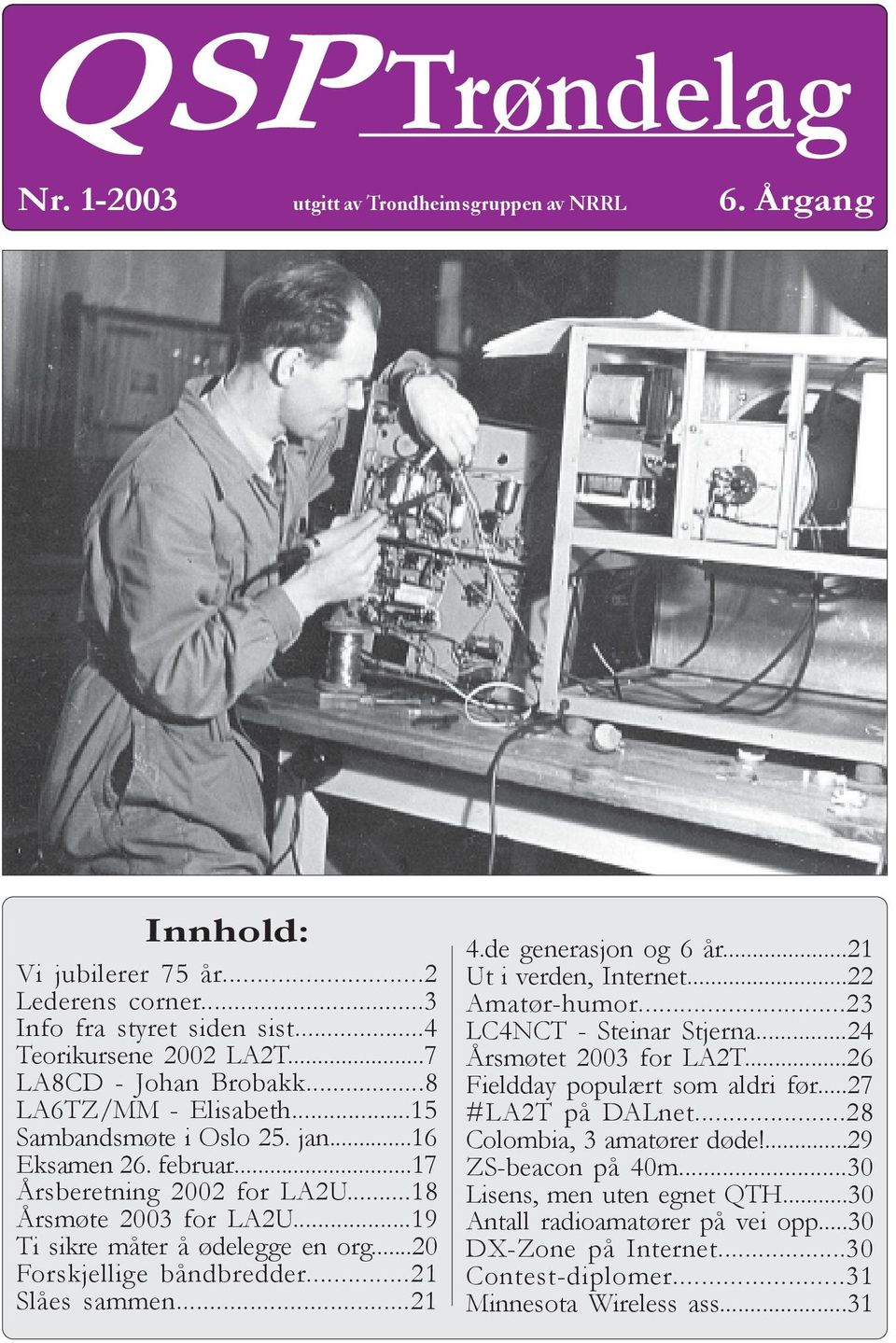 ..19 Ti sikre måter å ødelegge en org...20 Forskjellige båndbredder...21 Slåes sammen...21 4.de generasjon og 6 år...21 Ut i verden, Internet...22 Amatør-humor...23 LC4NCT - Steinar Stjerna.