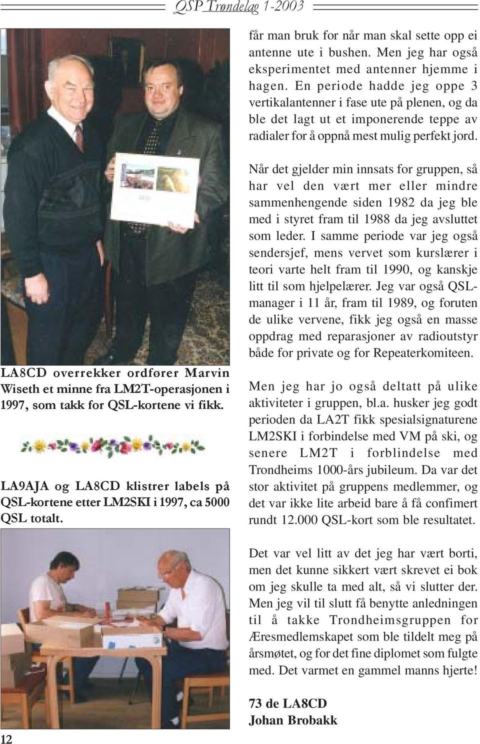 LA8CD overrekker ordfører Marvin Wiseth et minne fra LM2T-operasjonen i 1997, som takk for QSL-kortene vi fikk. LA9AJA og LA8CD klistrer labels på QSL-kortene etter LM2SKI i 1997, ca 5000 QSL totalt.