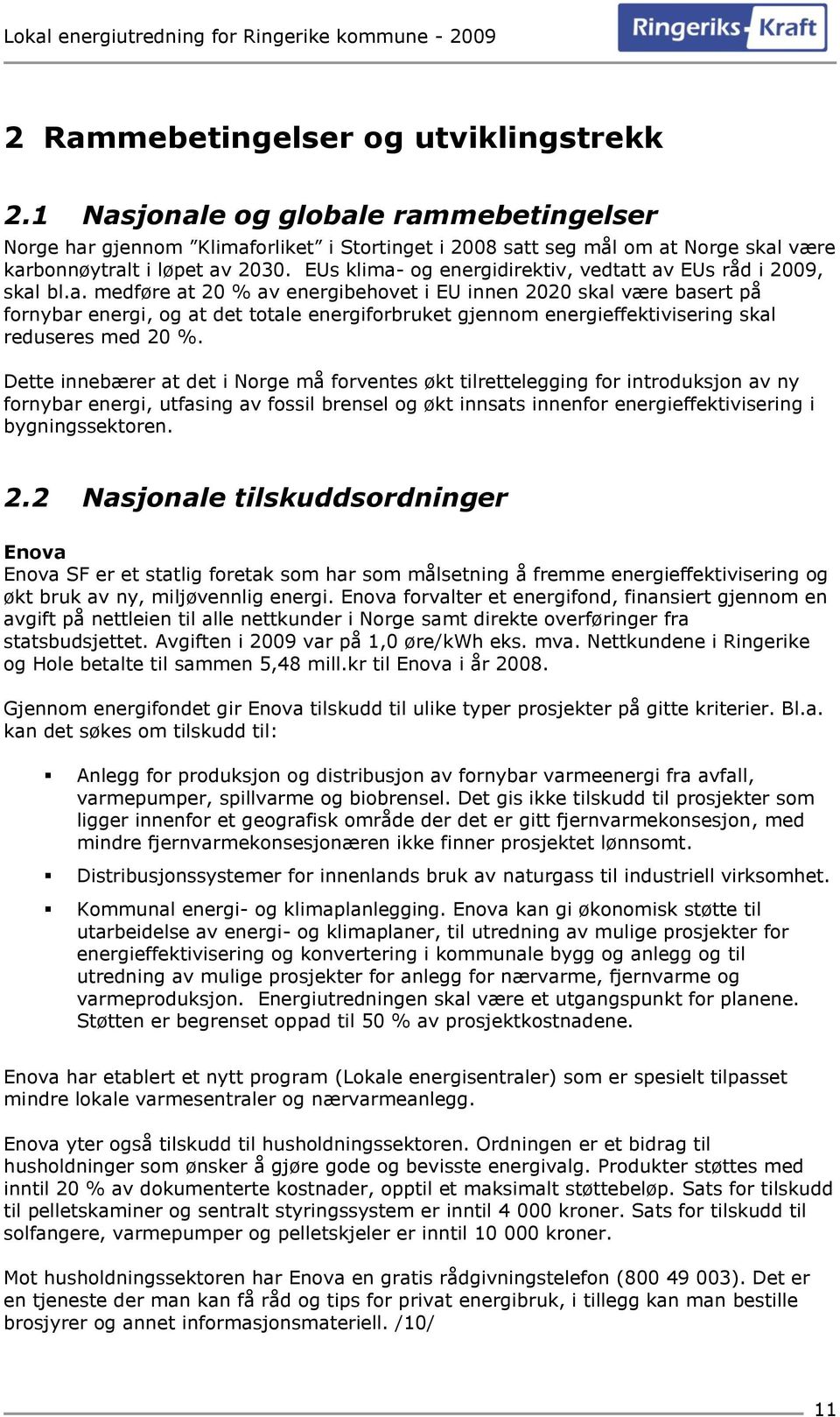 Dette innebærer at det i Norge må forventes økt tilrettelegging for introduksjon av ny fornybar energi, utfasing av fossil brensel og økt innsats innenfor energieffektivisering i bygningssektoren. 2.