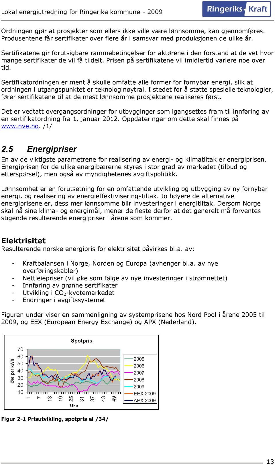 Sertifikatordningen er ment å skulle omfatte alle former for fornybar energi, slik at ordningen i utgangspunktet er teknologinøytral.