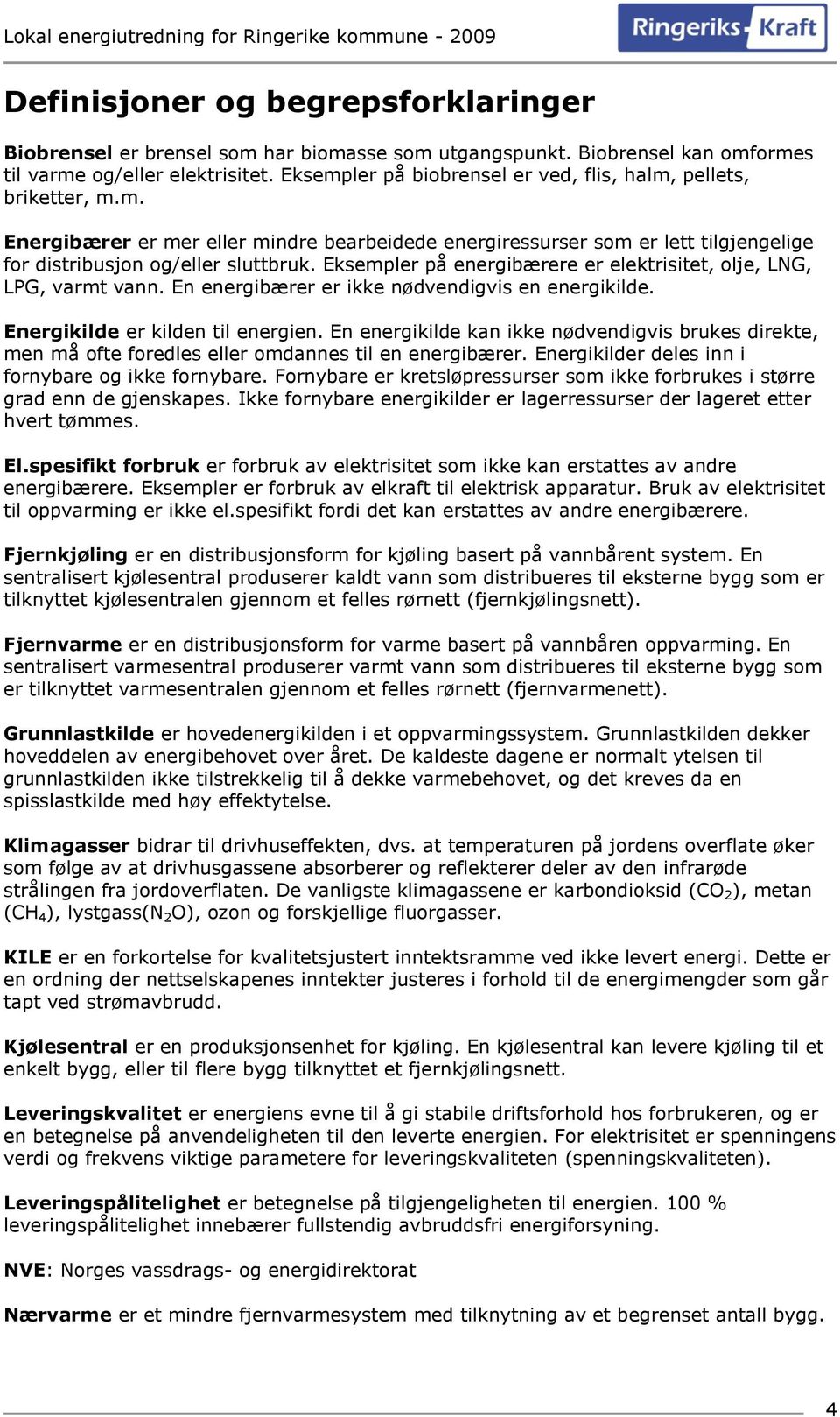 Eksempler på energibærere er elektrisitet, olje, LNG, LPG, varmt vann. En energibærer er ikke nødvendigvis en energikilde. Energikilde er kilden til energien.