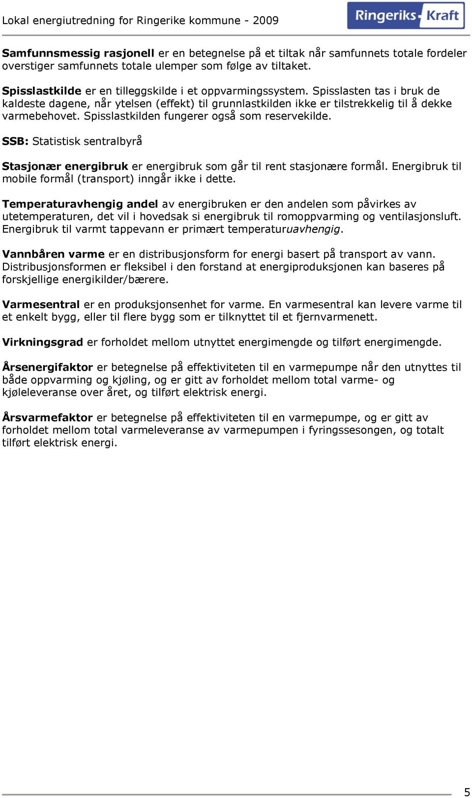 Spisslastkilden fungerer også som reservekilde. SSB: Statistisk sentralbyrå Stasjonær energibruk er energibruk som går til rent stasjonære formål.