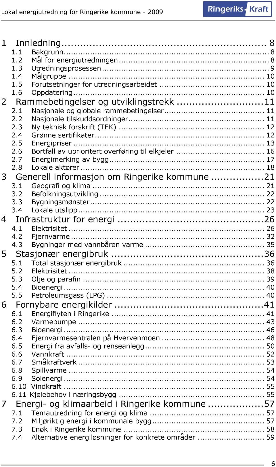 .. 12 2.5 Energipriser... 13 2.6 Bortfall av uprioritert overføring til elkjeler... 16 2.7 Energimerking av bygg... 17 2.8 Lokale aktører... 18 3 Generell informasjon om Ringerike kommune... 21 3.