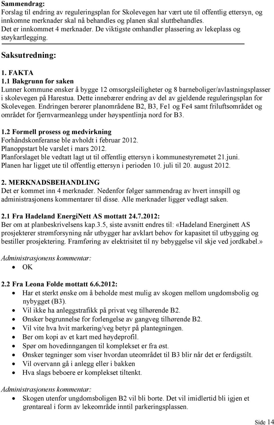 1 Bakgrunn for saken Lunner kommune ønsker å bygge 12 omsorgsleiligheter og 8 barneboliger/avlastningsplasser i skolevegen på Harestua.