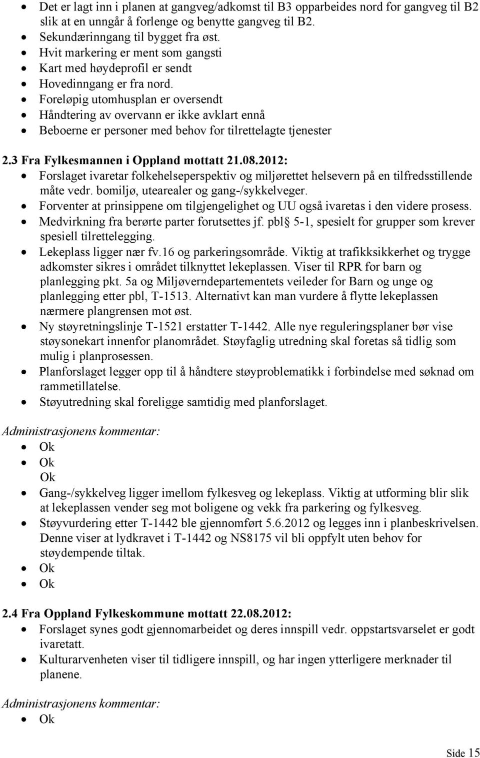 Foreløpig utomhusplan er oversendt Håndtering av overvann er ikke avklart ennå Beboerne er personer med behov for tilrettelagte tjenester 2.3 Fra Fylkesmannen i Oppland mottatt 21.08.