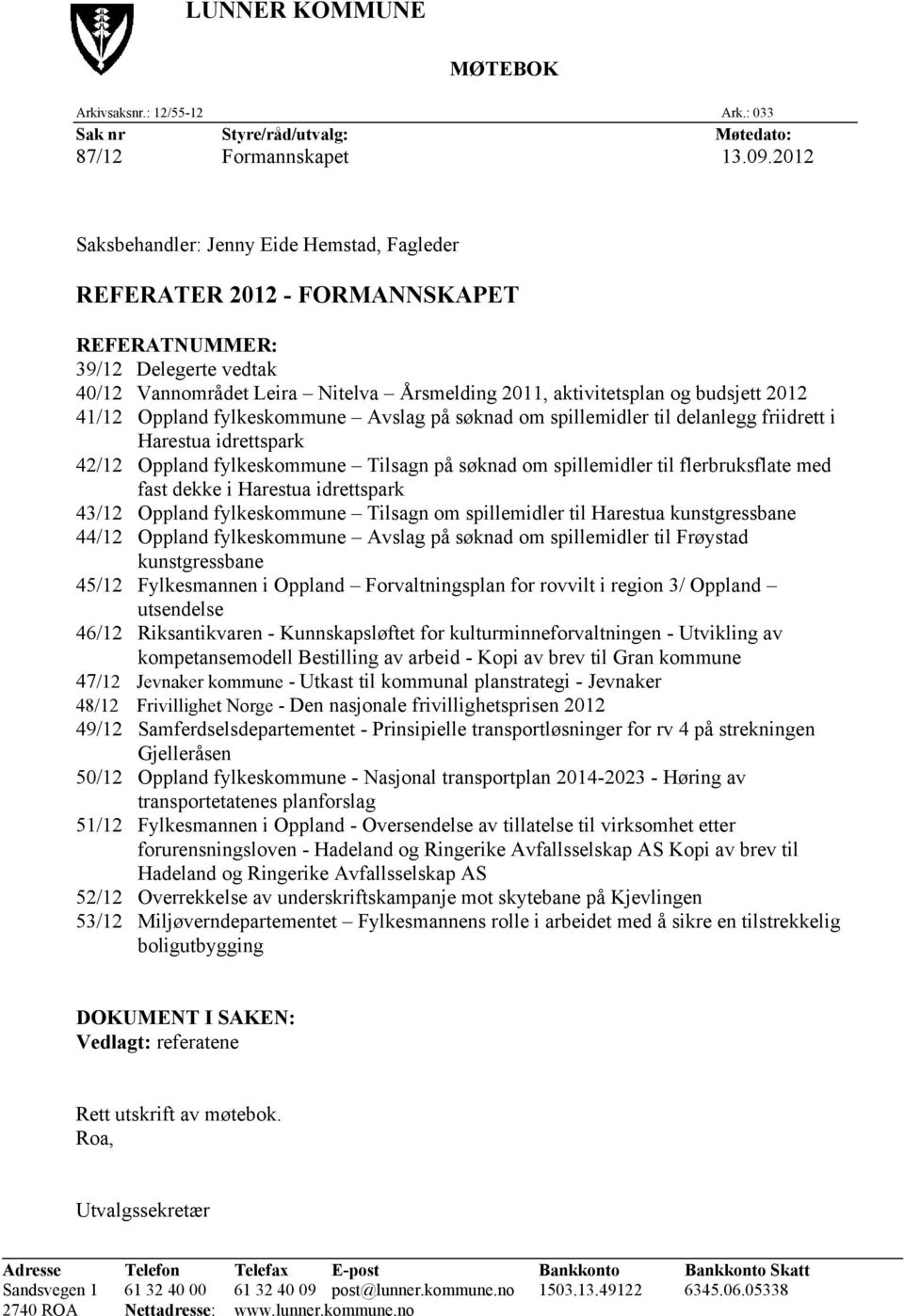 41/12 Oppland fylkeskommune Avslag på søknad om spillemidler til delanlegg friidrett i Harestua idrettspark 42/12 Oppland fylkeskommune Tilsagn på søknad om spillemidler til flerbruksflate med fast