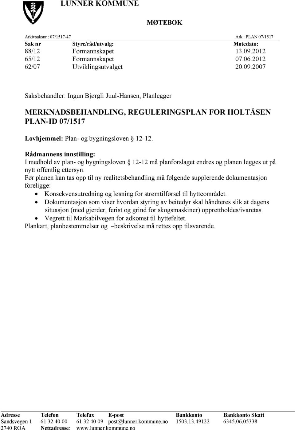 2007 Saksbehandler: Ingun Bjørgli Juul-Hansen, Planlegger MERKNADSBEHANDLING, REGULERINGSPLAN FOR HOLTÅSEN PLAN-ID 07/1517 Lovhjemmel: Plan- og bygningsloven 12-12.
