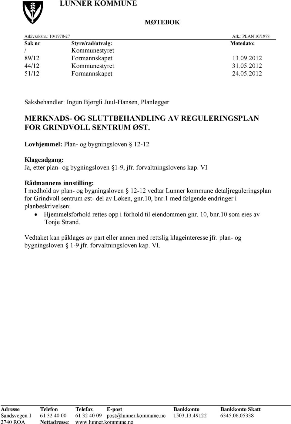 Lovhjemmel: Plan- og bygningsloven 12-12 Klageadgang: Ja, etter plan- og bygningsloven 1-9, jfr. forvaltningslovens kap.