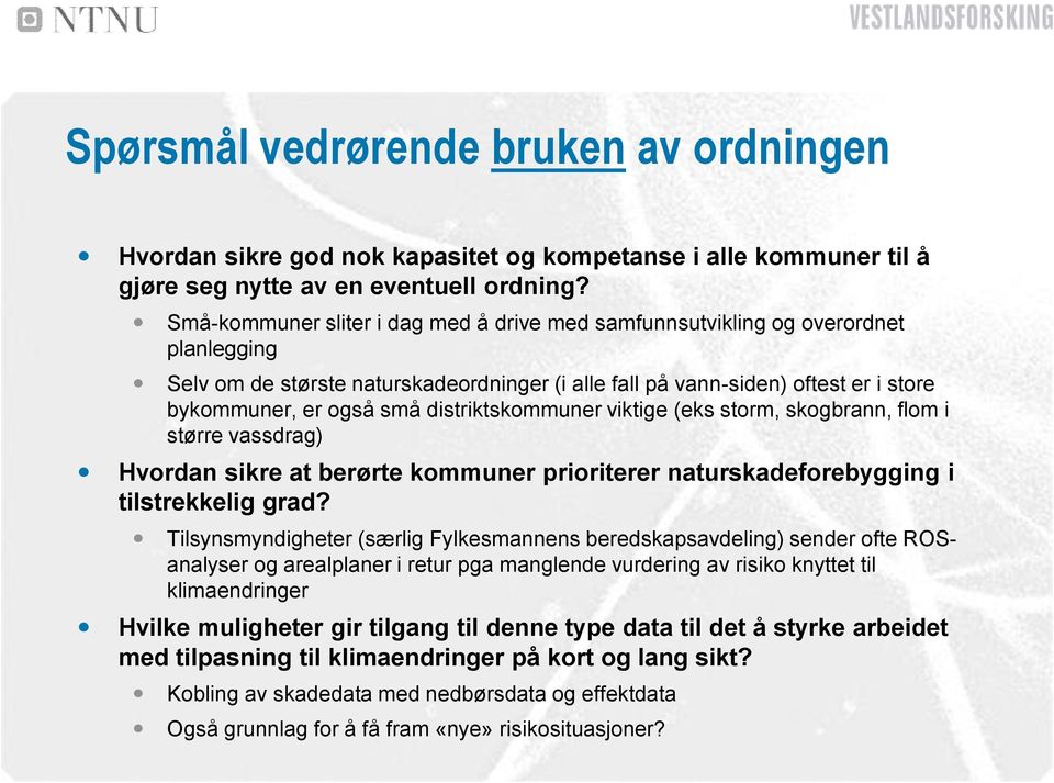 distriktskommuner viktige (eks storm, skogbrann, flom i større vassdrag) Hvordan sikre at berørte kommuner prioriterer naturskadeforebygging i tilstrekkelig grad?