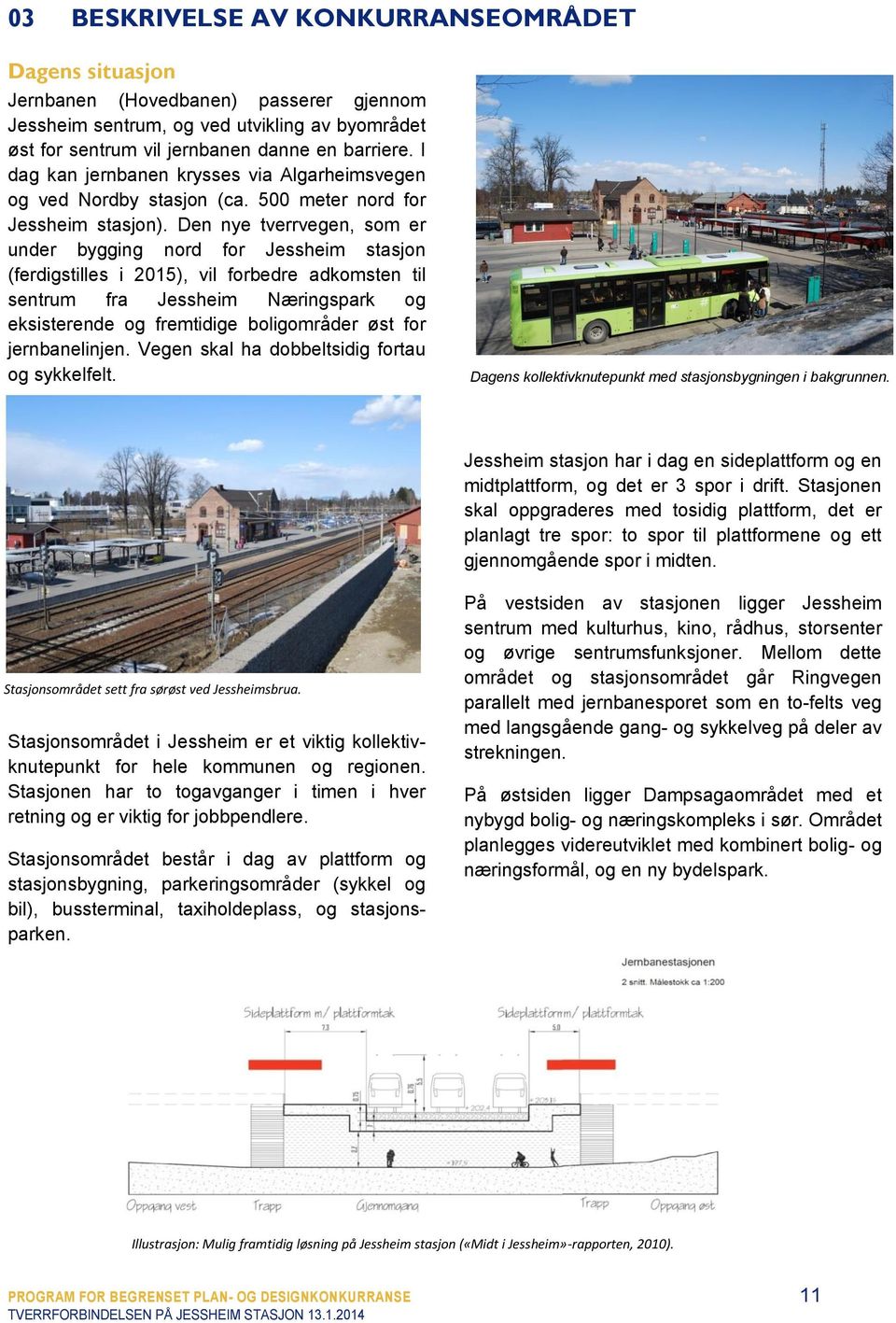 Den nye tverrvegen, som er under bygging nord for Jessheim stasjon (ferdigstilles i 2015), vil forbedre adkomsten til sentrum fra Jessheim Næringspark og eksisterende og fremtidige boligområder øst