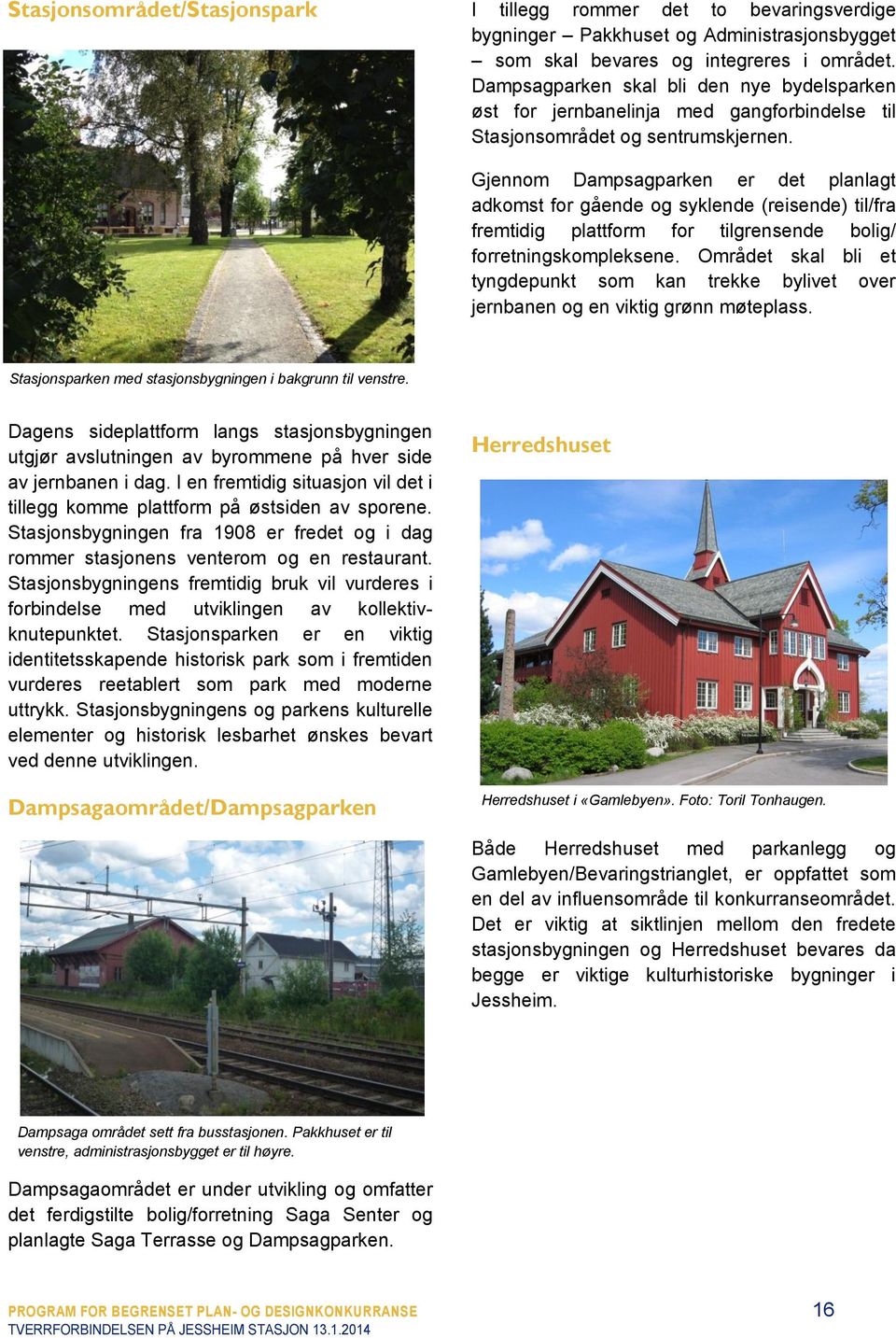 Gjennom Dampsagparken er det planlagt adkomst for gående og syklende (reisende) til/fra fremtidig plattform for tilgrensende bolig/ forretningskompleksene.