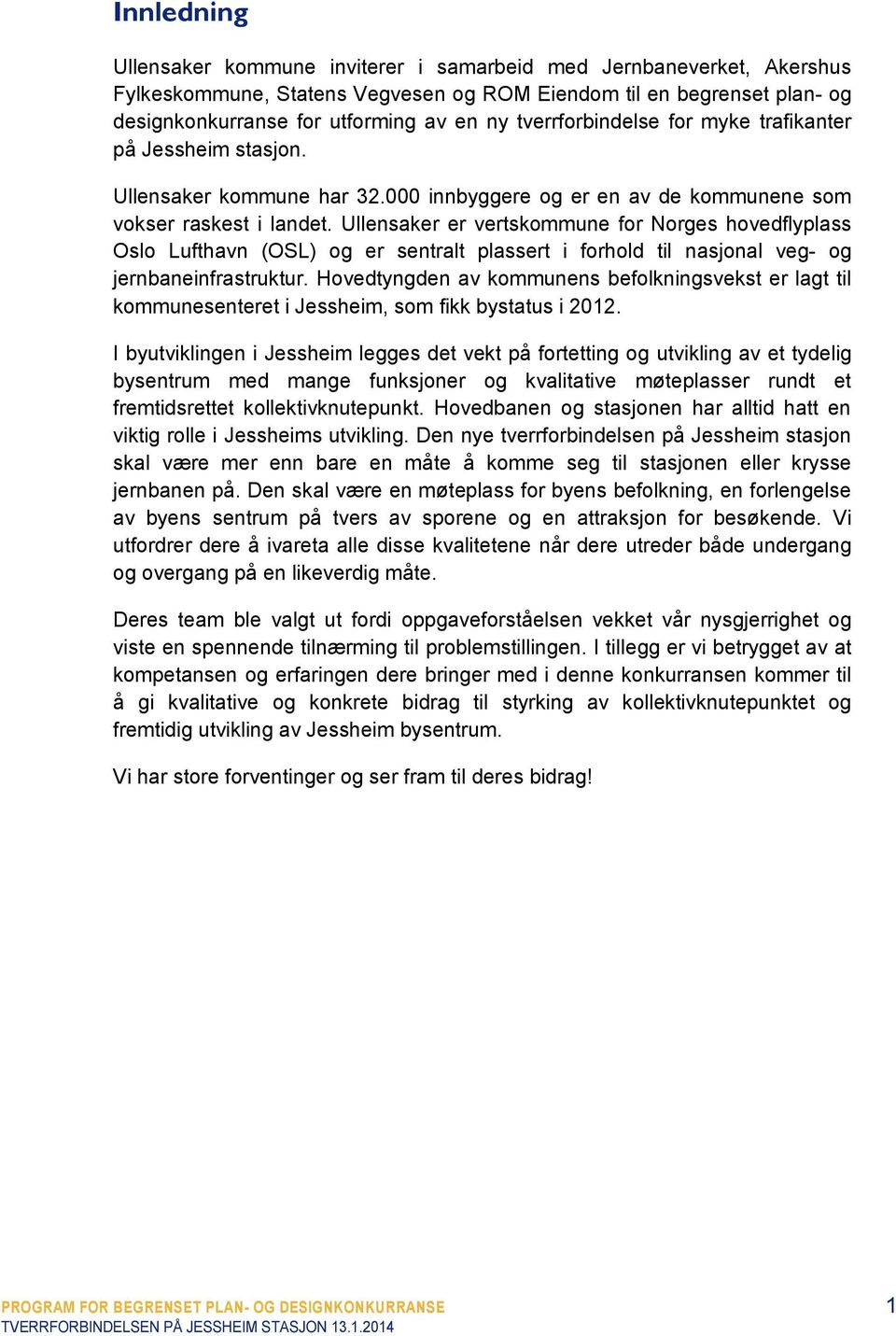 Ullensaker er vertskommune for Norges hovedflyplass Oslo Lufthavn (OSL) og er sentralt plassert i forhold til nasjonal veg- og jernbaneinfrastruktur.