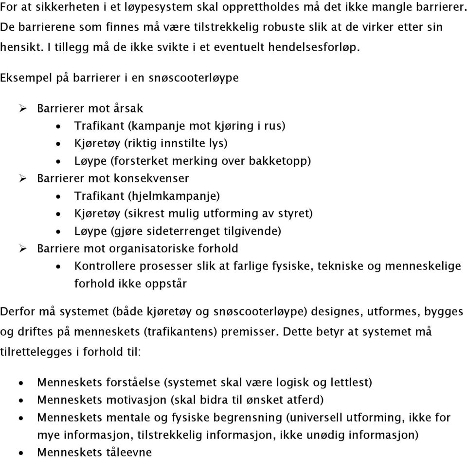 Eksempel på barrierer i en snøscooterløype Barrierer mot årsak Trafikant (kampanje mot kjøring i rus) Kjøretøy (riktig innstilte lys) Løype (forsterket merking over bakketopp) Barrierer mot