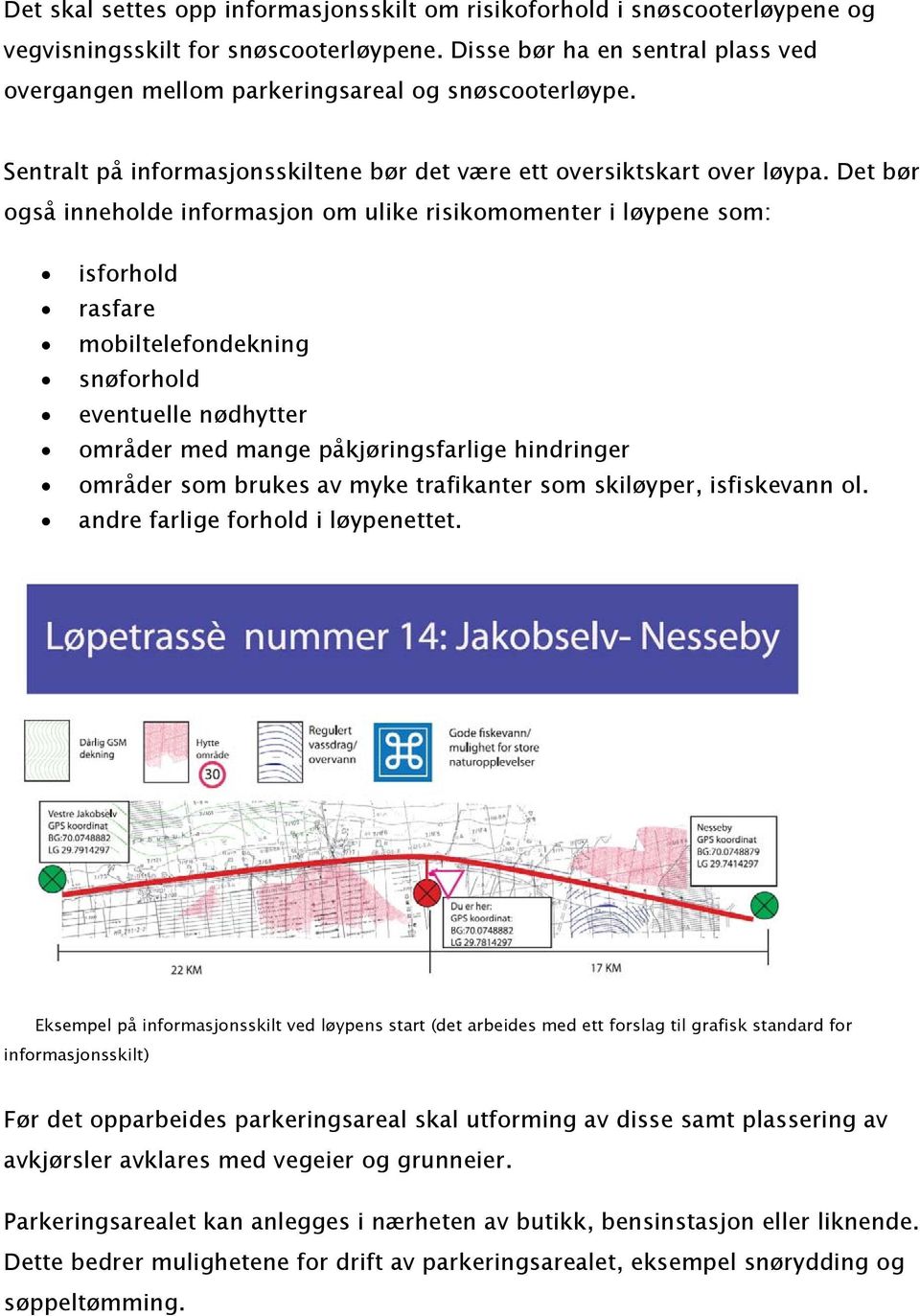 Det bør også inneholde informasjon om ulike risikomomenter i løypene som: isforhold rasfare mobiltelefondekning snøforhold eventuelle nødhytter områder med mange påkjøringsfarlige hindringer områder