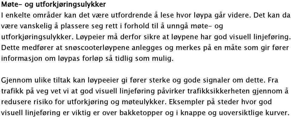 Dette medfører at snøscooterløypene anlegges og merkes på en måte som gir fører informasjon om løypas forløp så tidlig som mulig.