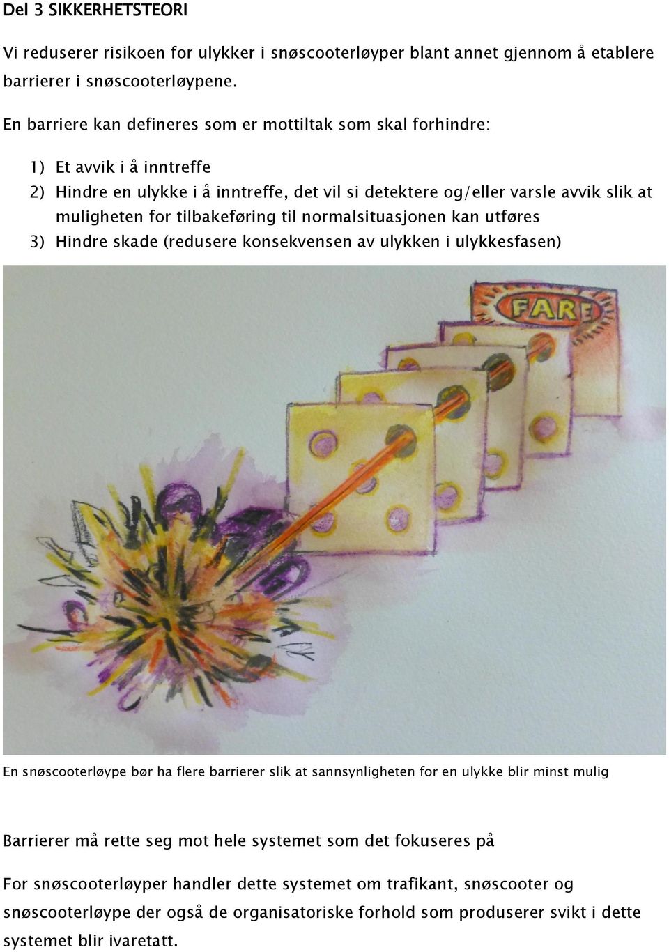 tilbakeføring til normalsituasjonen kan utføres 3) Hindre skade (redusere konsekvensen av ulykken i ulykkesfasen) En snøscooterløype bør ha flere barrierer slik at sannsynligheten for en ulykke