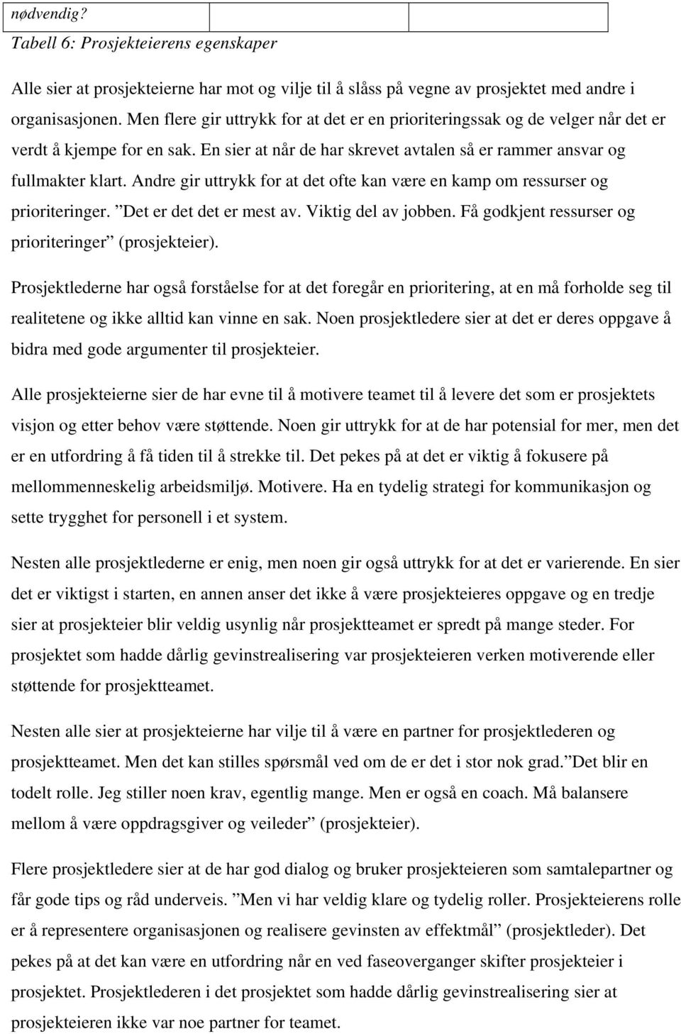 Andre gir uttrykk for at det ofte kan være en kamp om ressurser og prioriteringer. Det er det det er mest av. Viktig del av jobben. Få godkjent ressurser og prioriteringer (prosjekteier).