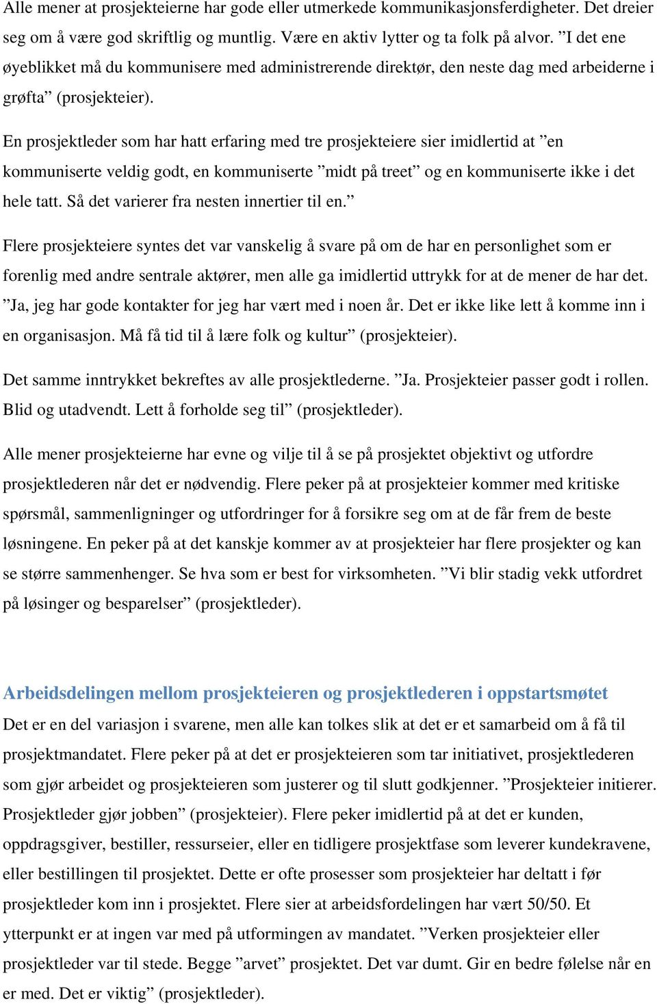 En prosjektleder som har hatt erfaring med tre prosjekteiere sier imidlertid at en kommuniserte veldig godt, en kommuniserte midt på treet og en kommuniserte ikke i det hele tatt.