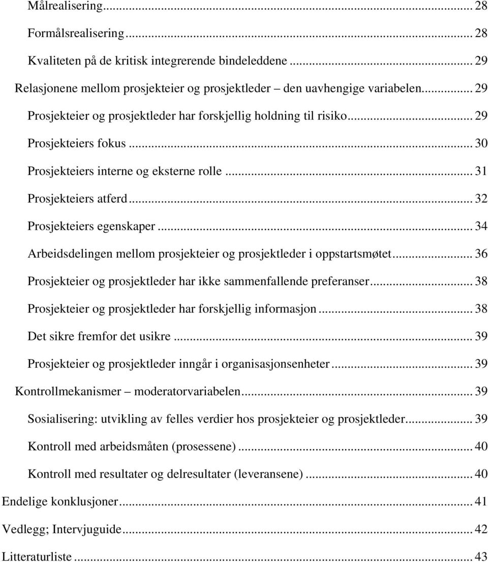 .. 34 Arbeidsdelingen mellom prosjekteier og prosjektleder i oppstartsmøtet... 36 Prosjekteier og prosjektleder har ikke sammenfallende preferanser.