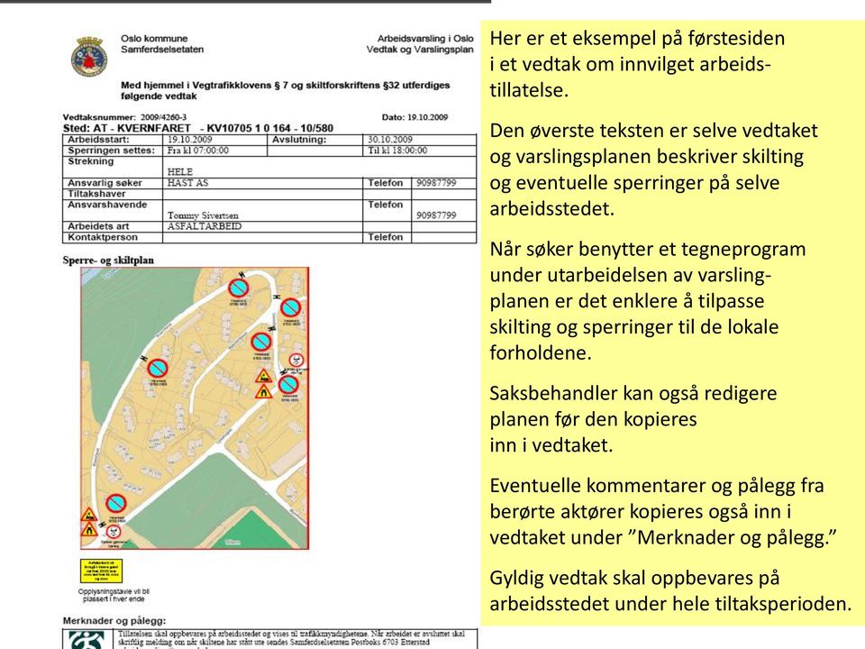 Når søker benytter et tegneprogram under utarbeidelsen av varslingplanen er det enklere å tilpasse skilting og sperringer til de lokale forholdene.