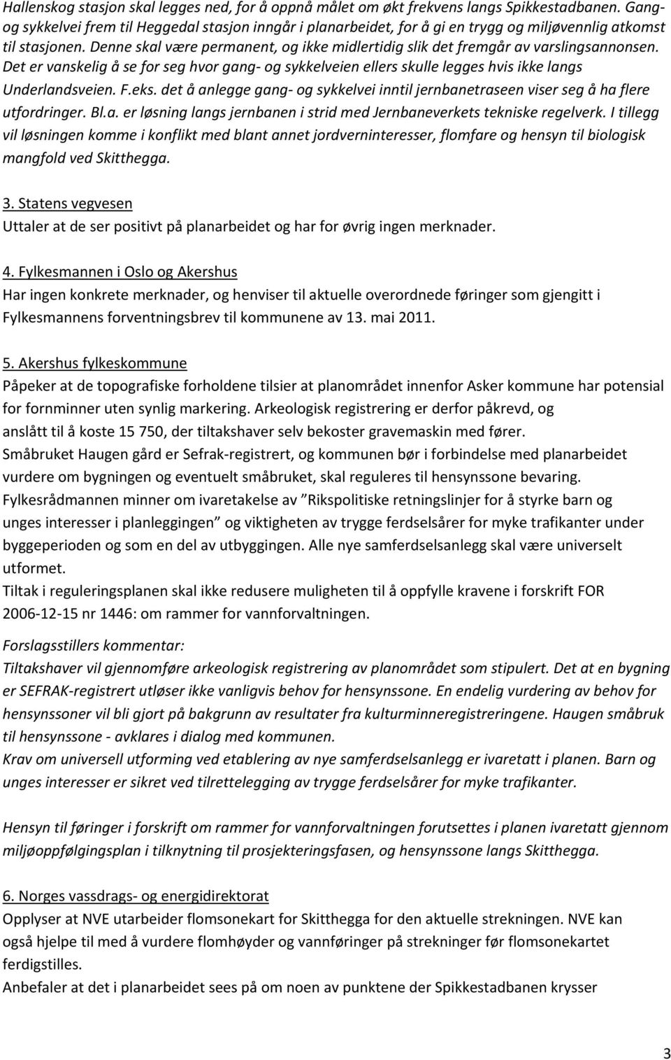 Denne skal være permanent, og ikke midlertidig slik det fremgår av varslingsannonsen. Det er vanskelig å se for seg hvor gang og sykkelveien ellers skulle legges hvis ikke langs Underlandsveien. F.