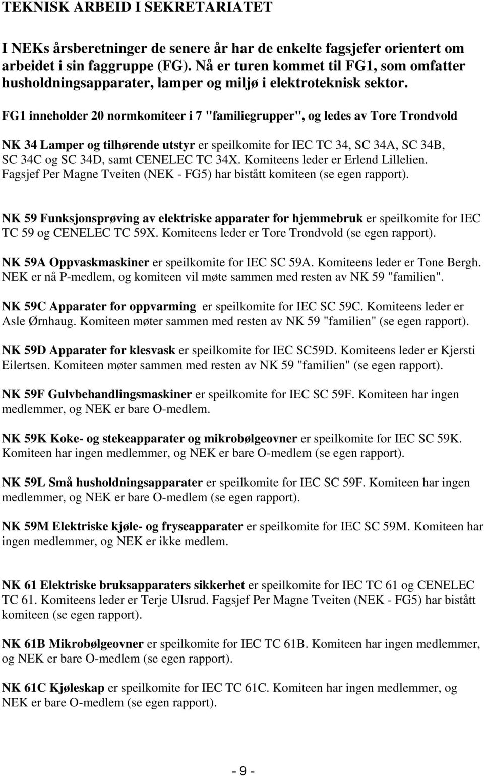 FG1 inneholder 20 normkomiteer i 7 "familiegrupper", og ledes av Tore Trondvold NK 34 Lamper og tilhørende utstyr er speilkomite for IEC TC 34, SC 34A, SC 34B, SC 34C og SC 34D, samt CENELEC TC 34X.