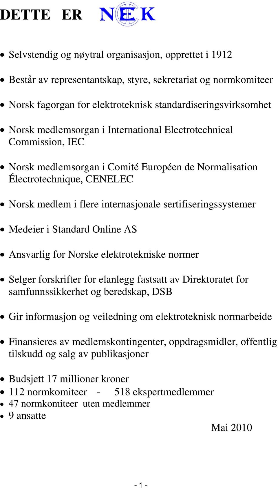 sertifiseringssystemer Medeier i Standard Online AS Ansvarlig for Norske elektrotekniske normer Selger forskrifter for elanlegg fastsatt av Direktoratet for samfunnssikkerhet og beredskap, DSB Gir