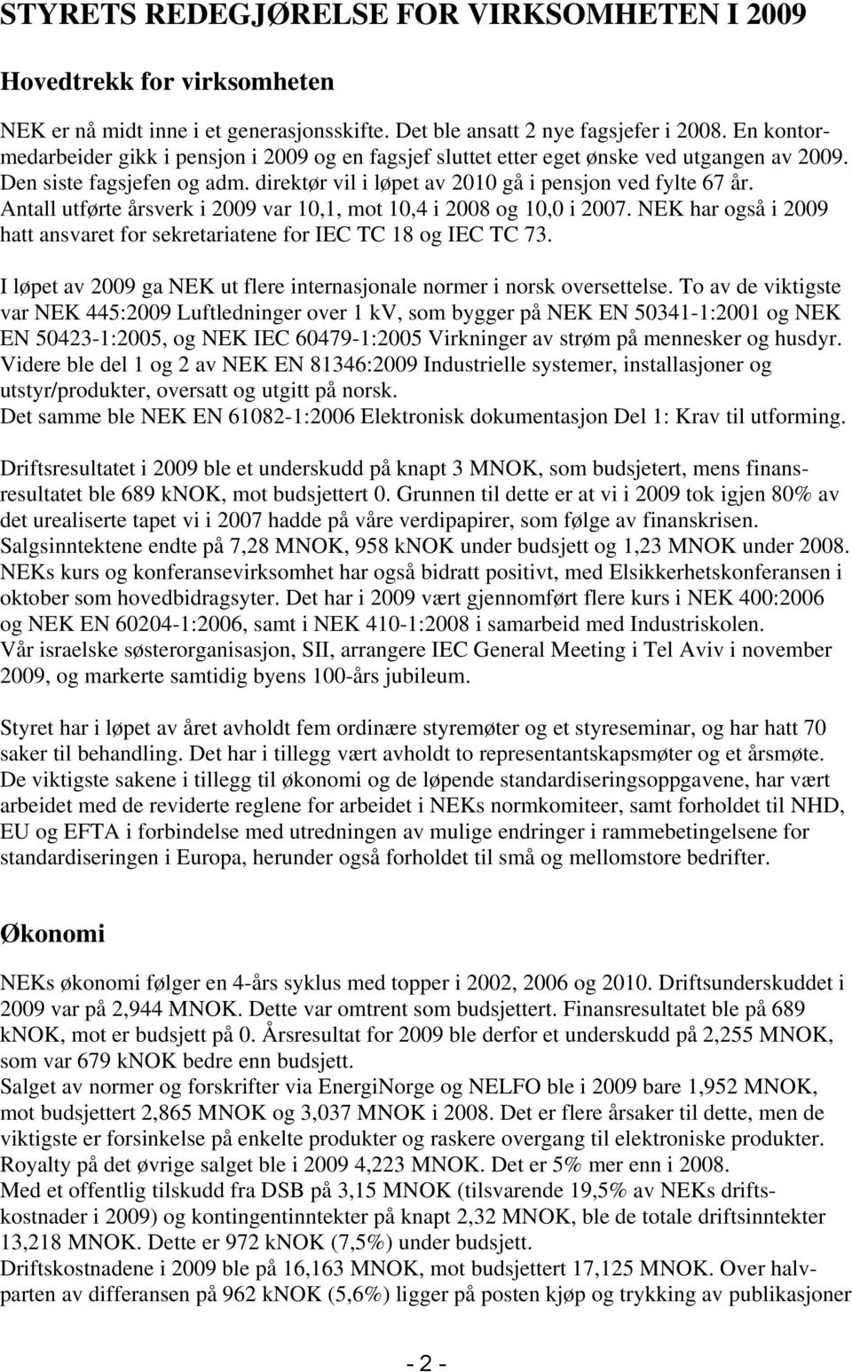 Antall utførte årsverk i 2009 var 10,1, mot 10,4 i 2008 og 10,0 i 2007. NEK har også i 2009 hatt ansvaret for sekretariatene for IEC TC 18 og IEC TC 73.