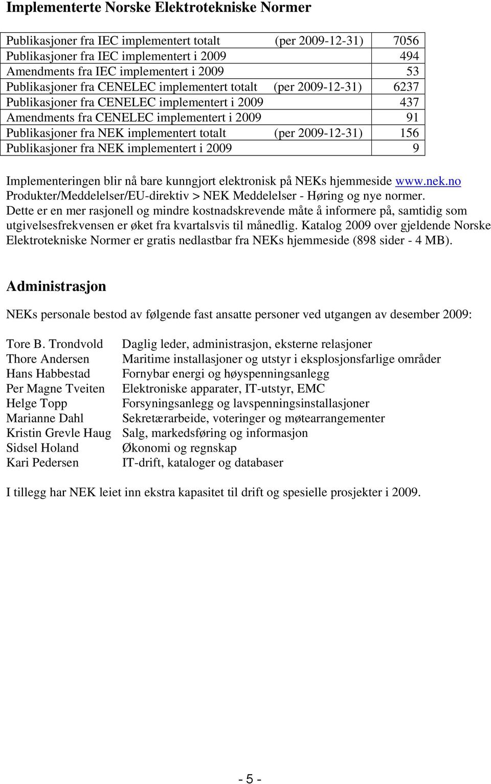 totalt (per 2009-12-31) 156 Publikasjoner fra NEK implementert i 2009 9 Implementeringen blir nå bare kunngjort elektronisk på NEKs hjemmeside www.nek.