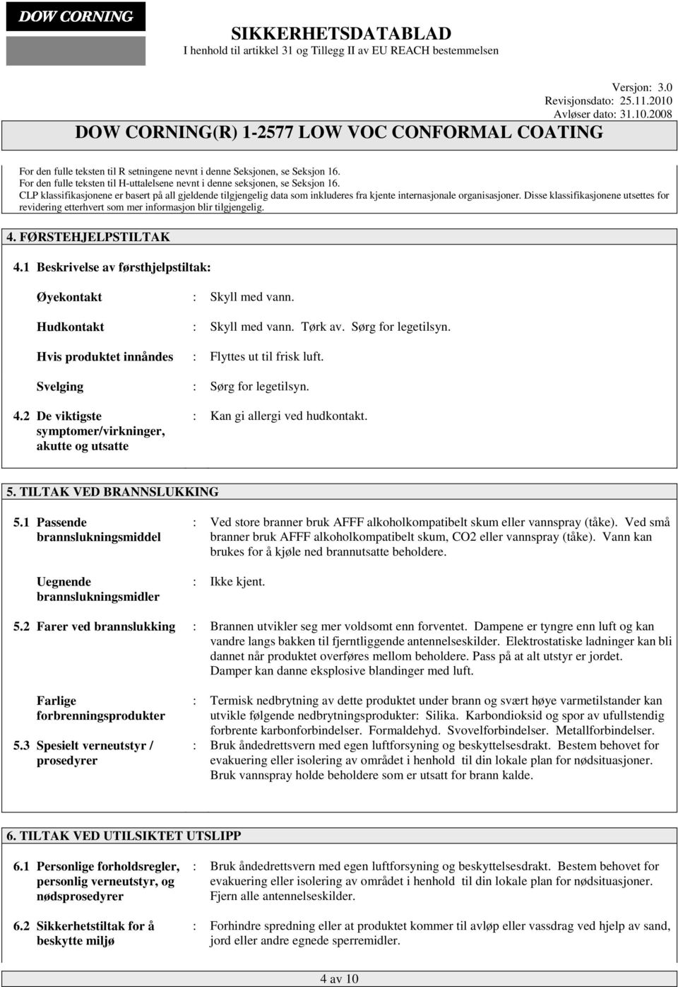 Disse klassifikasjonene utsettes for revidering etterhvert som mer informasjon blir tilgjengelig. 4. FØRSTEHJELPSTILTAK 4.1 Beskrivelse av førsthjelpstiltak: Øyekontakt : Skyll med vann.