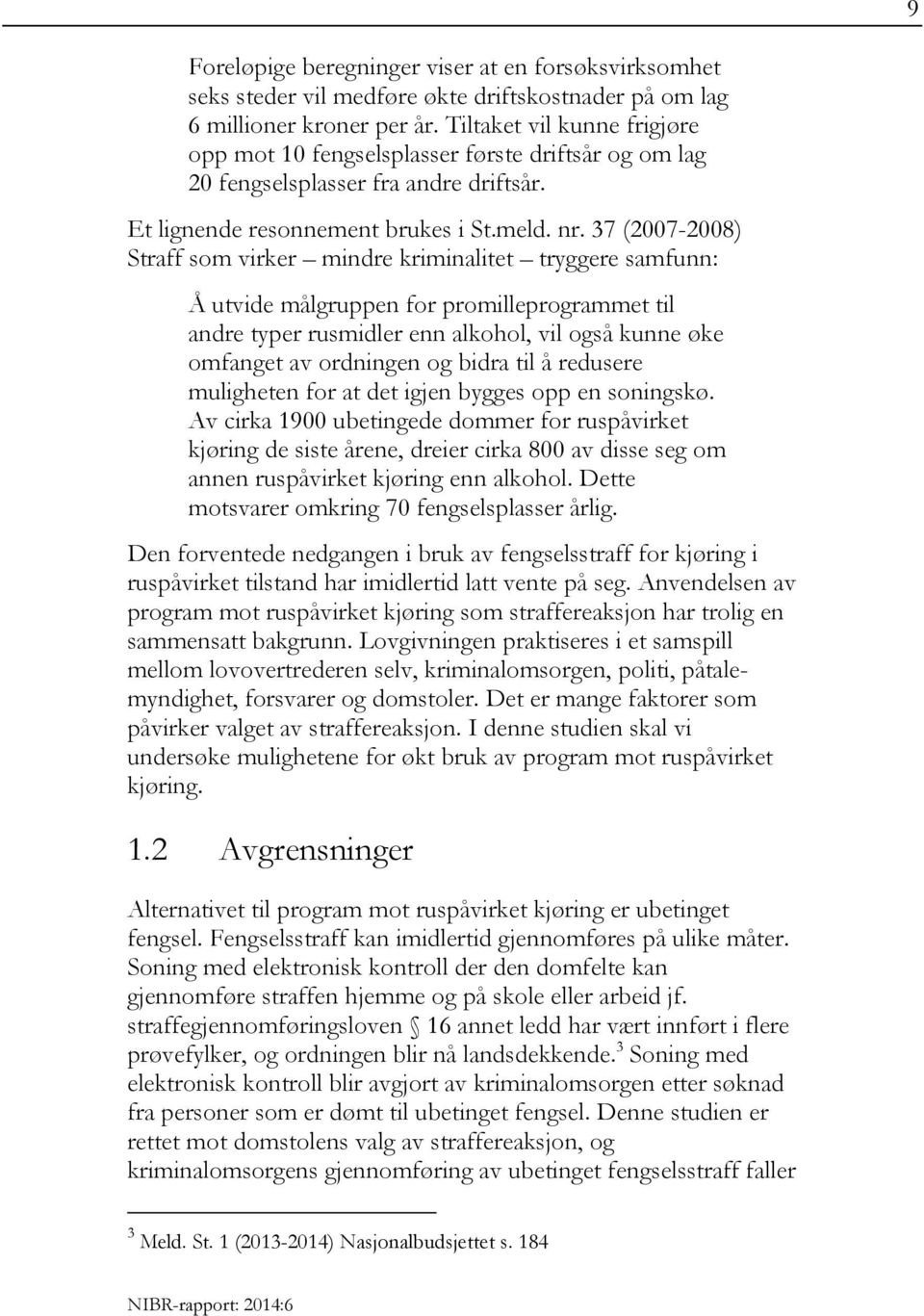 37 (2007-2008) Straff som virker mindre kriminalitet tryggere samfunn: Å utvide målgruppen for promilleprogrammet til andre typer rusmidler enn alkohol, vil også kunne øke omfanget av ordningen og