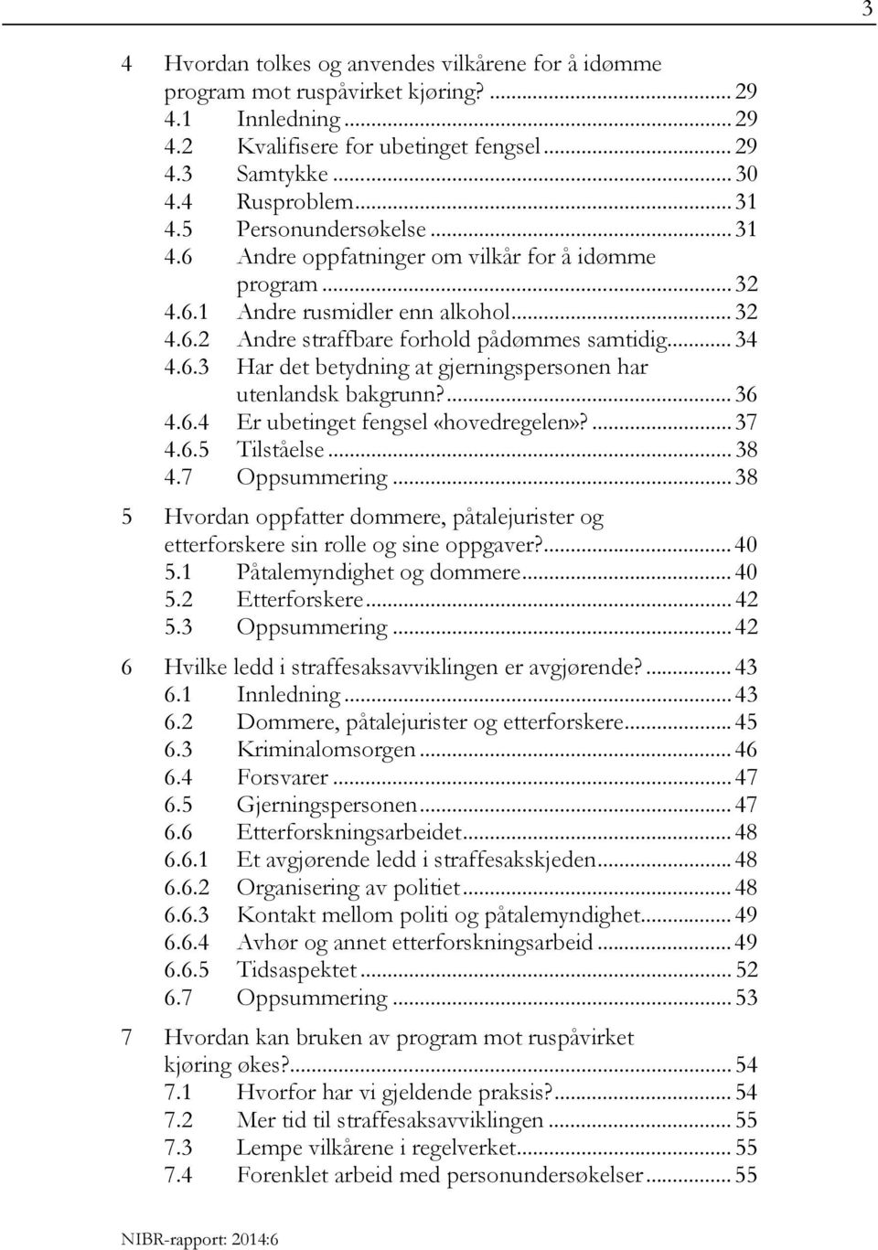 ... 36 4.6.4 Er ubetinget fengsel «hovedregelen»?... 37 4.6.5 Tilståelse... 38 4.7 Oppsummering... 38 5 Hvordan oppfatter dommere, påtalejurister og etterforskere sin rolle og sine oppgaver?... 40 5.