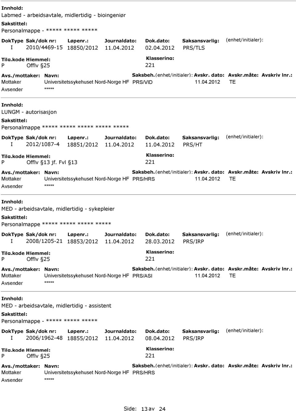 : Mottaker RS/HRS TE MED - arbeidsavtale, midlertidig - sykepleier ersonalmappe ***** ***** ***** ***** 2008/1205-21 18853/2012 28.03.2012 RS/R Avs./mottaker: Navn: Saksbeh. Avskr. dato: Avskr.