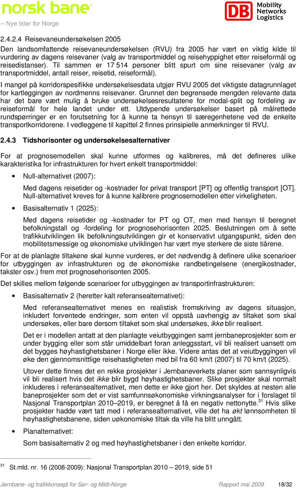 I mangel på korridorspesifikke undersøkelsesdata utgjør RVU 2005 det viktigste datagrunnlaget for kartleggingen av nordmenns reisevaner.